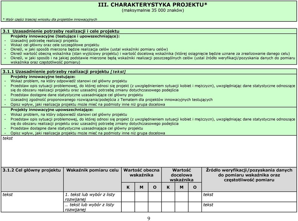 Określ, w jaki sposób mierzona będzie realizacja celów (ustal wskaźniki pomiaru celów) - Określ wartość obecną wskaźnika (stan wyjściowy projektu) i wartość docelową wskaźnika (której osiągnięcie