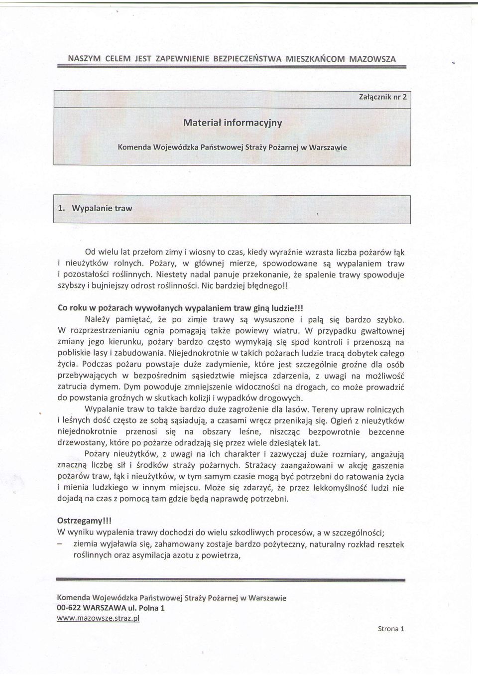 Niestetynadalpanujeprzekonanie, 2e spalenie trawy spowoduje szybszy ibujniejszy odrostro:(linnofci. Nicbardziej bfqdnego!l Corokuw poiarachwywolanychwypalaniemtraw ginqludzie!