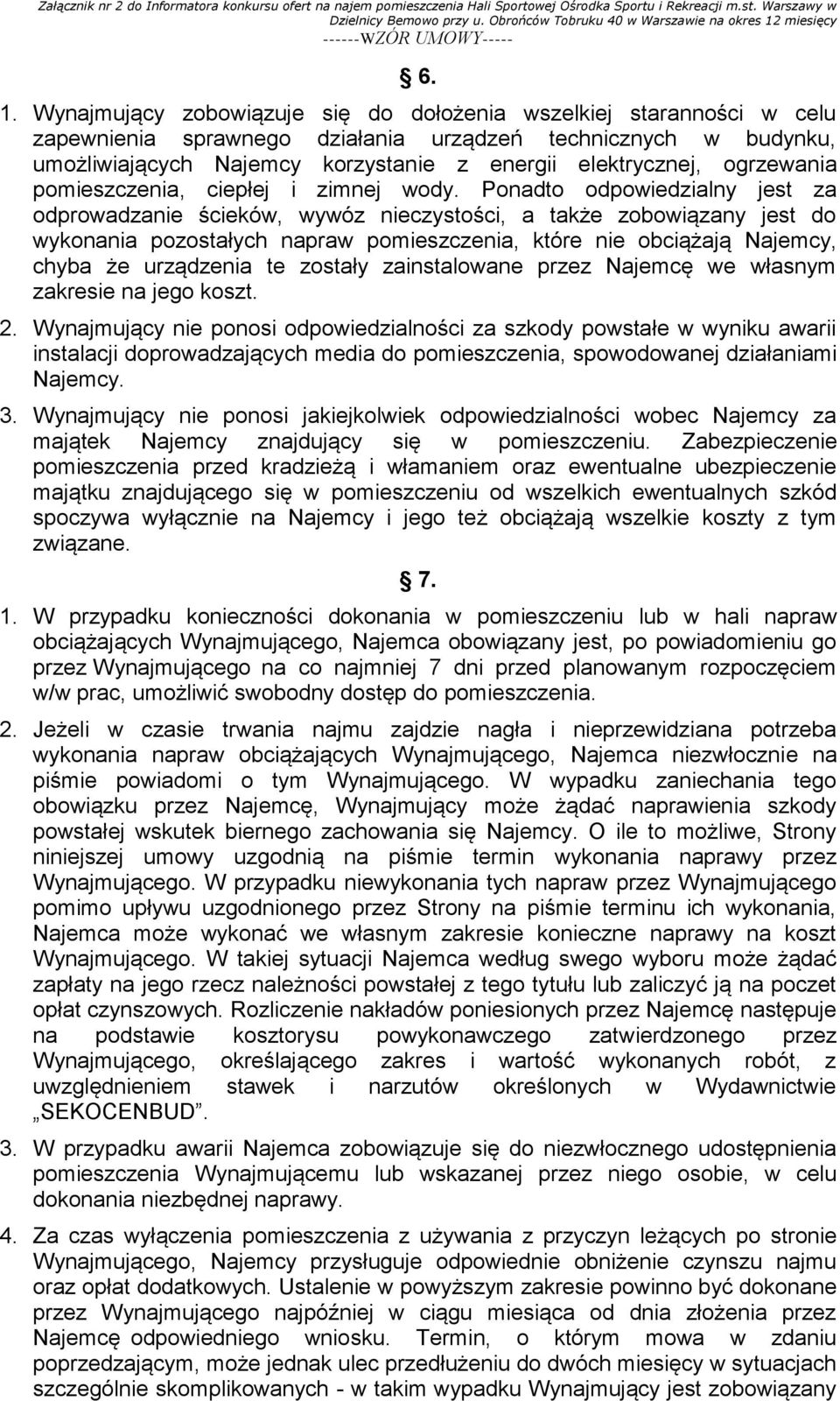 Ponadto odpowiedzialny jest za odprowadzanie ścieków, wywóz nieczystości, a także zobowiązany jest do wykonania pozostałych napraw pomieszczenia, które nie obciążają Najemcy, chyba że urządzenia te