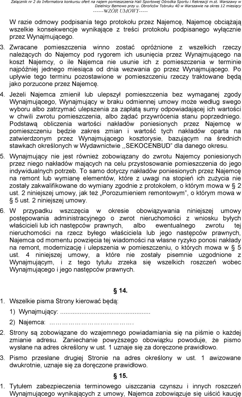 terminie najpóźniej jednego miesiąca od dnia wezwania go przez Wynajmującego. Po upływie tego terminu pozostawione w pomieszczeniu rzeczy traktowane będą jako porzucone przez Najemcę. 4.