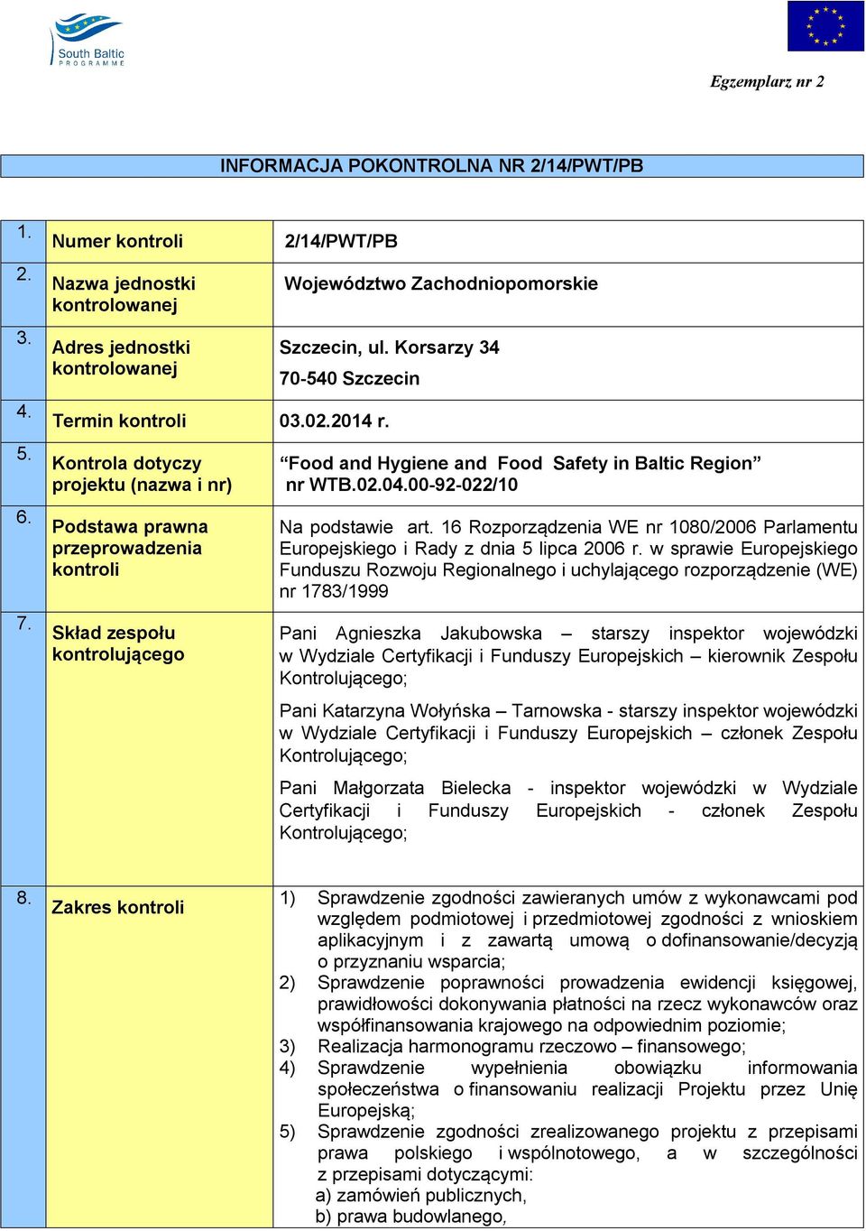 Kontrola dotyczy projektu (nazwa i nr) Podstawa prawna przeprowadzenia kontroli Skład zespołu kontrolującego Food and Hygiene and Food Safety in Baltic Region nr WTB.02.04.