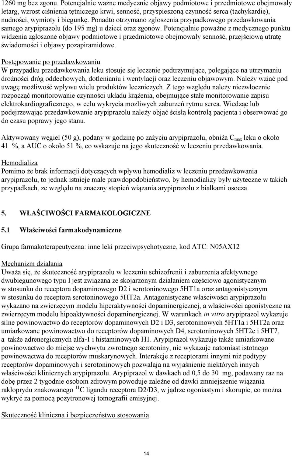 Ponadto otrzymano zgłoszenia przypadkowego przedawkowania samego arypiprazolu (do 195 mg) u dzieci oraz zgonów.