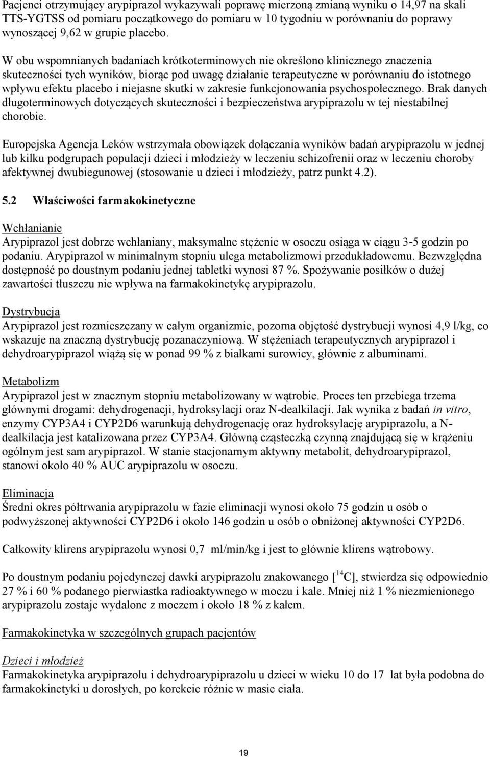 W obu wspomnianych badaniach krótkoterminowych nie określono klinicznego znaczenia skuteczności tych wyników, biorąc pod uwagę działanie terapeutyczne w porównaniu do istotnego wpływu efektu placebo