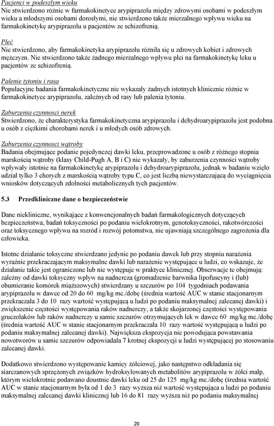 Nie stwierdzono także żadnego mierzalnego wpływu płci na farmakokinetykę leku u pacjentów ze schizofrenią.