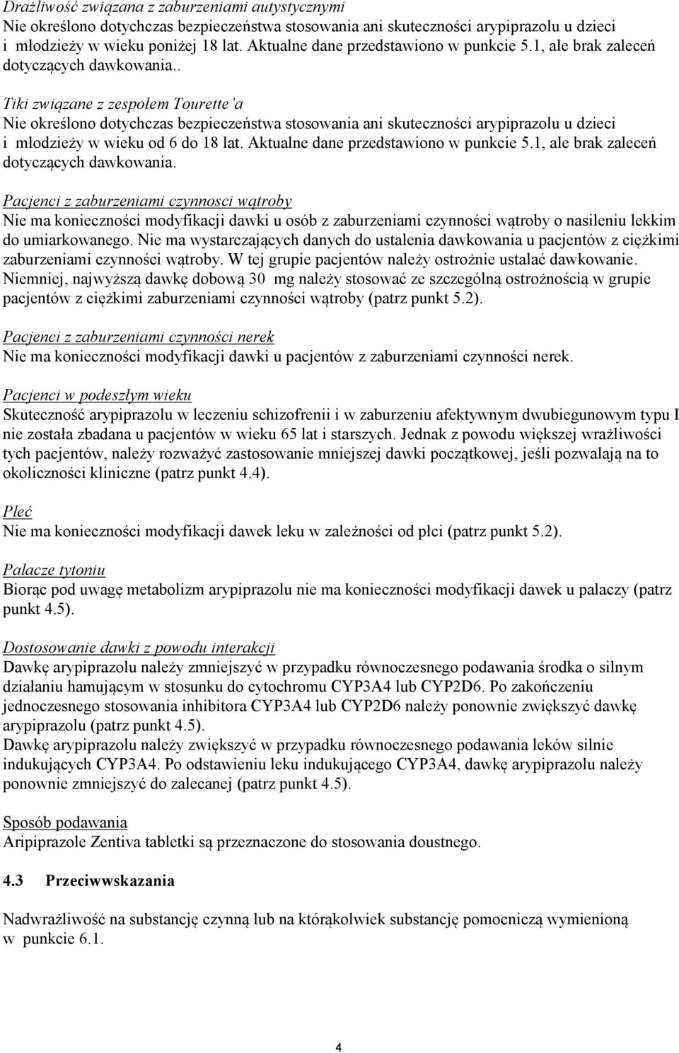 . Tiki związane z zespołem Tourette a Nie określono dotychczas bezpieczeństwa stosowania ani skuteczności arypiprazolu u dzieci i młodzieży w wieku od 6 do 18 lat.