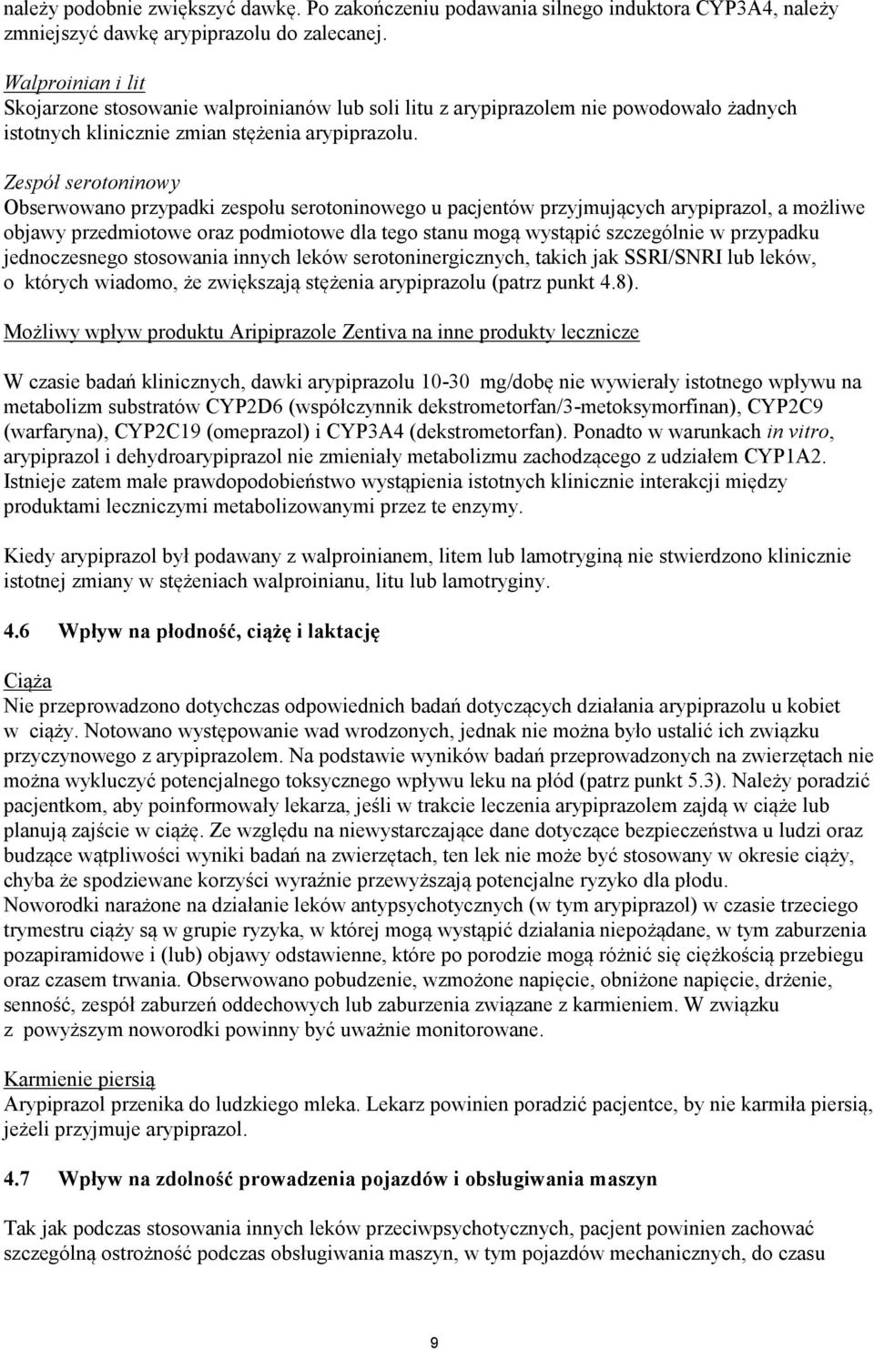 Zespół serotoninowy Obserwowano przypadki zespołu serotoninowego u pacjentów przyjmujących arypiprazol, a możliwe objawy przedmiotowe oraz podmiotowe dla tego stanu mogą wystąpić szczególnie w