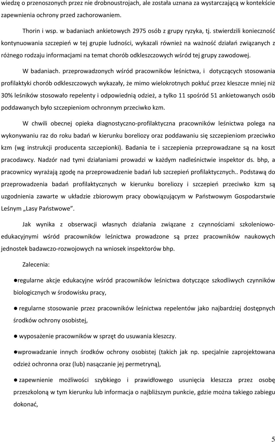 stwierdzili konieczność kontynuowania szczepień w tej grupie ludności, wykazali również na ważność działań związanych z różnego rodzaju informacjami na temat chorób odkleszczowych wśród tej grupy