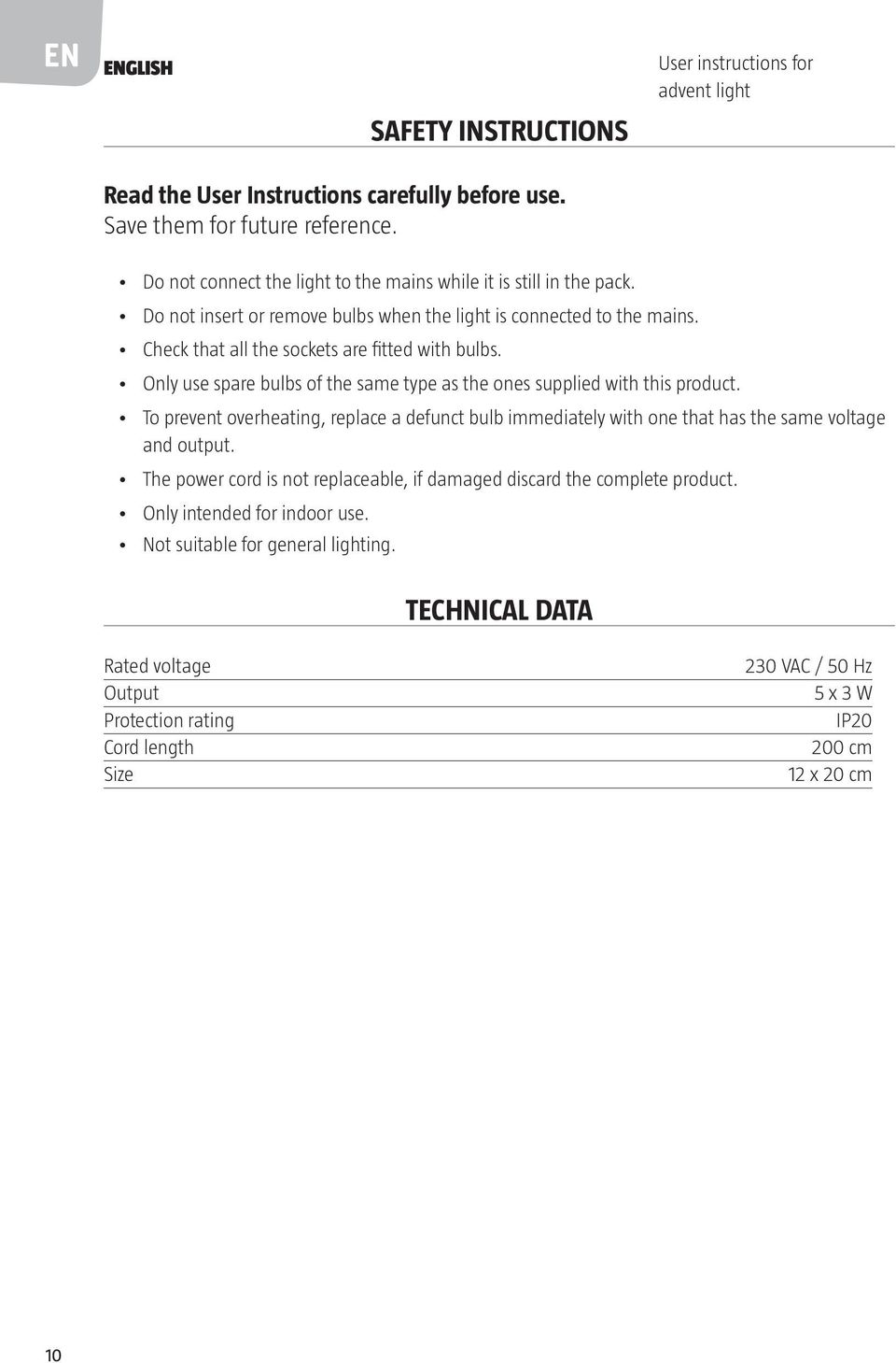 Only use spare bulbs of the same type as the ones supplied with this product. To prevent overheating, replace a defunct bulb immediately with one that has the same voltage and output.