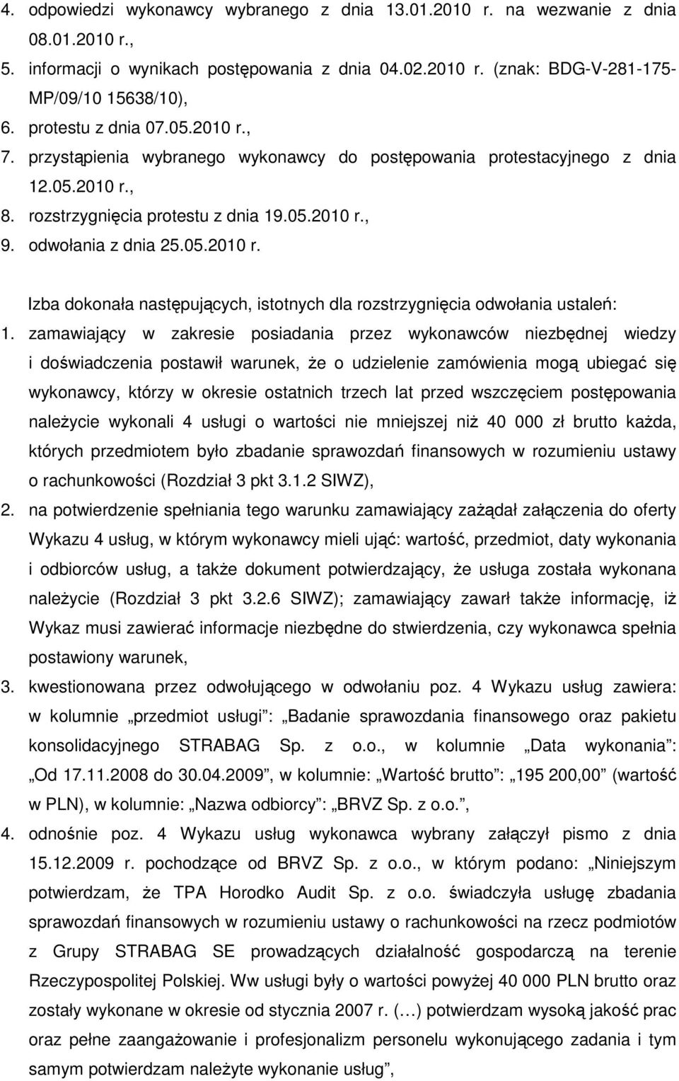 zamawiający w zakresie posiadania przez wykonawców niezbędnej wiedzy i doświadczenia postawił warunek, Ŝe o udzielenie zamówienia mogą ubiegać się wykonawcy, którzy w okresie ostatnich trzech lat