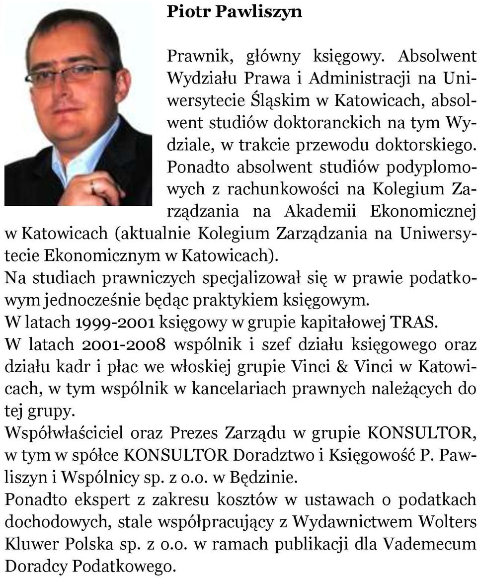 Ponadto absolwent studiów podyplomowych z rachunkowości na Kolegium Zarządzania na Akademii Ekonomicznej w Katowicach (aktualnie Kolegium Zarządzania na Uniwersytecie Ekonomicznym w Katowicach).