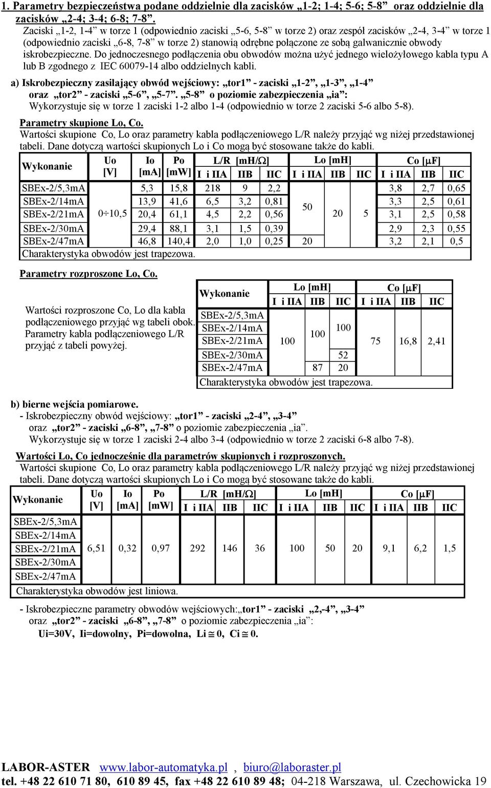 iskrobezpieczne. Do jednoczesnego podłączenia obu obwodów można użyć jednego wielożyłowego kabla typu A lub B zgodnego z EC 6007914 albo oddzielnych kabli.