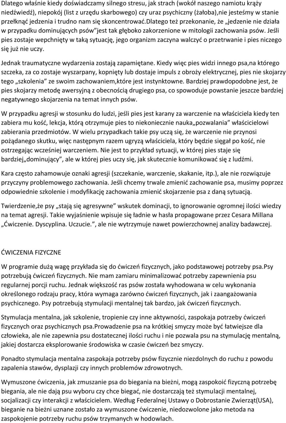 Jeśli pies zostaje wepchnięty w taką sytuację, jego organizm zaczyna walczyć o przetrwanie i pies niczego się już nie uczy. Jednak traumatyczne wydarzenia zostają zapamiętane.