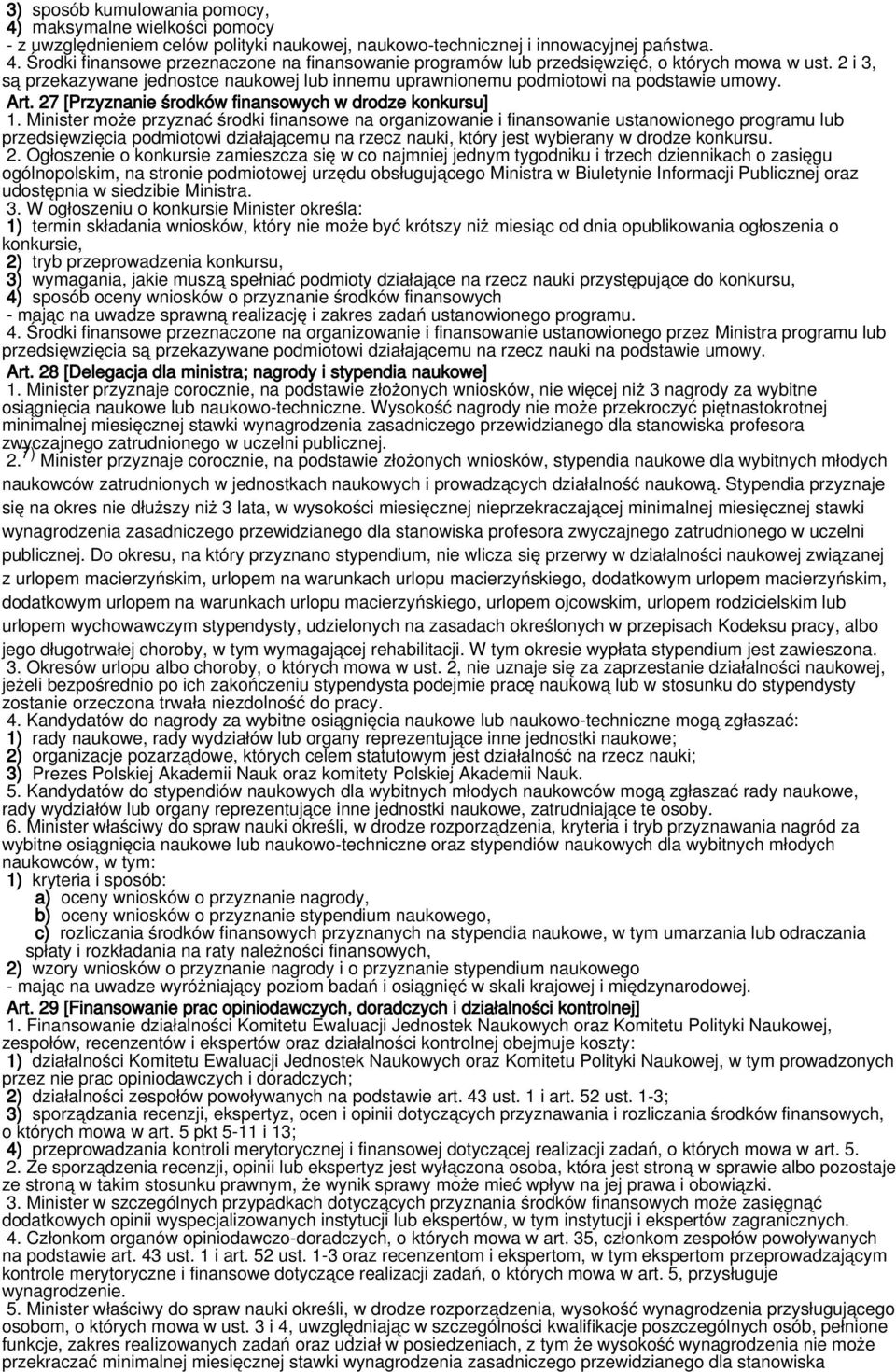 Minister może przyznać środki finansowe na organizowanie i finansowanie ustanowionego programu lub przedsięwzięcia podmiotowi działającemu na rzecz nauki, który jest wybierany w drodze konkursu. 2.