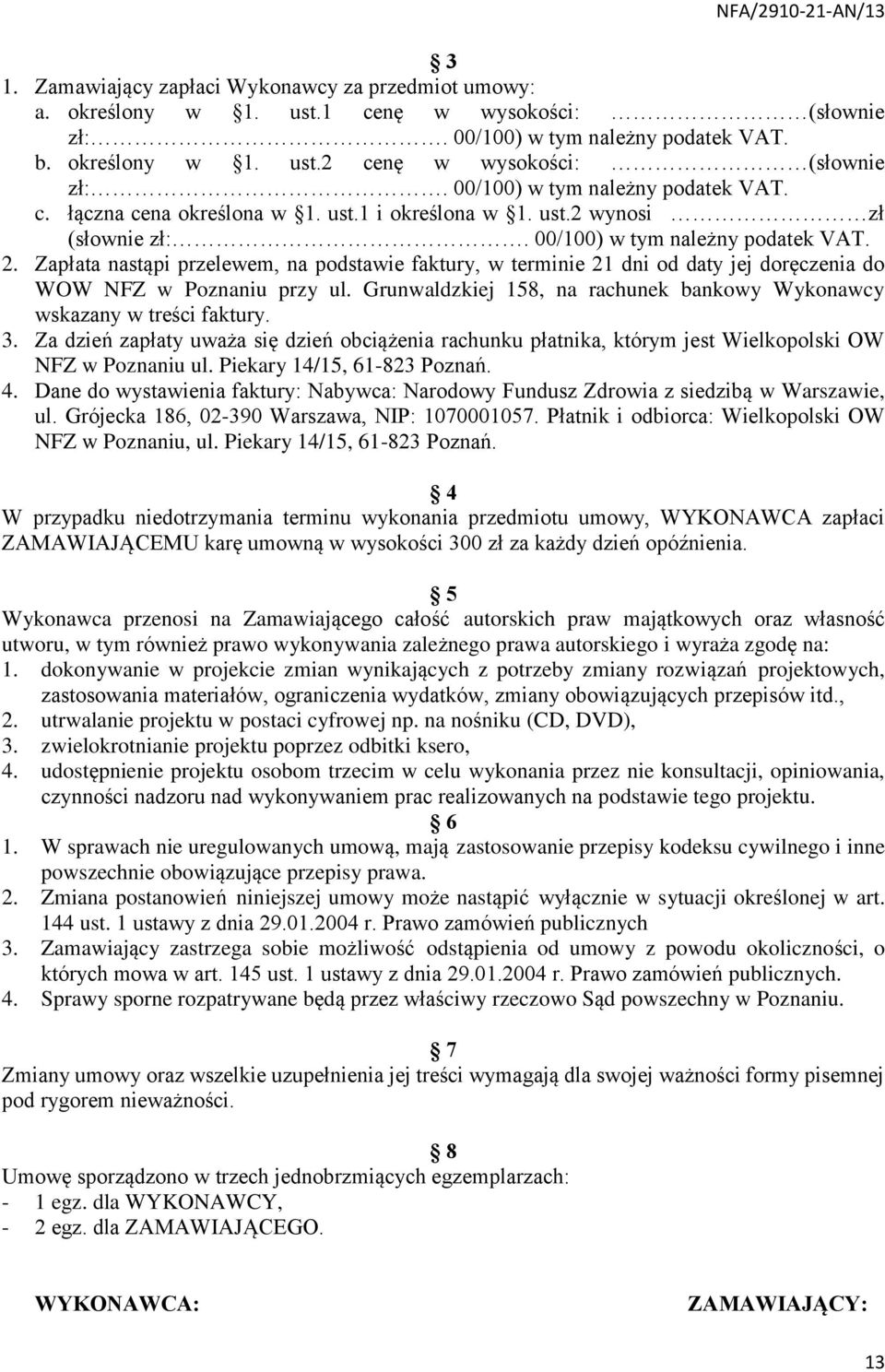 Zapłata nastąpi przelewem, na podstawie faktury, w terminie 21 dni od daty jej doręczenia do WOW NFZ w Poznaniu przy ul. Grunwaldzkiej 158, na rachunek bankowy Wykonawcy wskazany w treści faktury. 3.