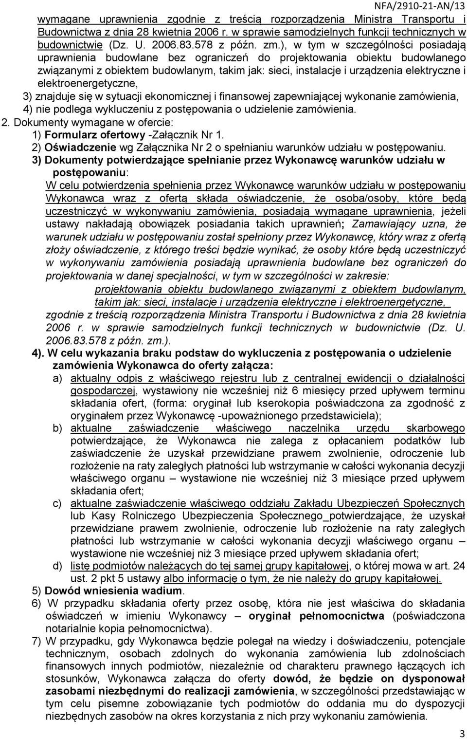 ), w tym w szczególności posiadają uprawnienia budowlane bez ograniczeń do projektowania obiektu budowlanego związanymi z obiektem budowlanym, takim jak: sieci, instalacje i urządzenia elektryczne i