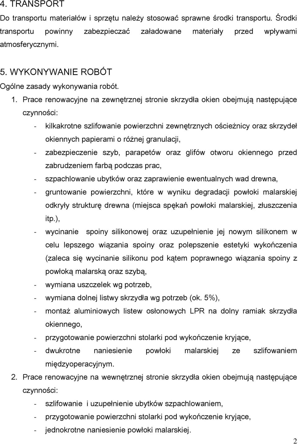 Prace renowacyjne na zewnętrznej stronie skrzydła okien obejmują następujące czynności: - kilkakrotne szlifowanie powierzchni zewnętrznych ościeżnicy oraz skrzydeł okiennych papierami o różnej