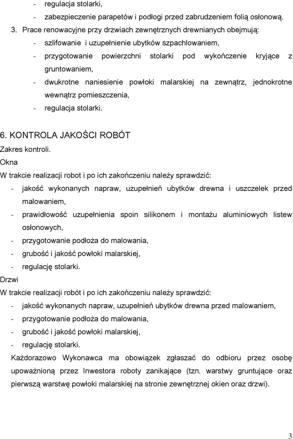 dwukrotne naniesienie powłoki malarskiej na zewnątrz, jednokrotne wewnątrz pomieszczenia, - regulacja stolarki. 6. KONTROLA JAKOŚCI ROBÓT Zakres kontroli.