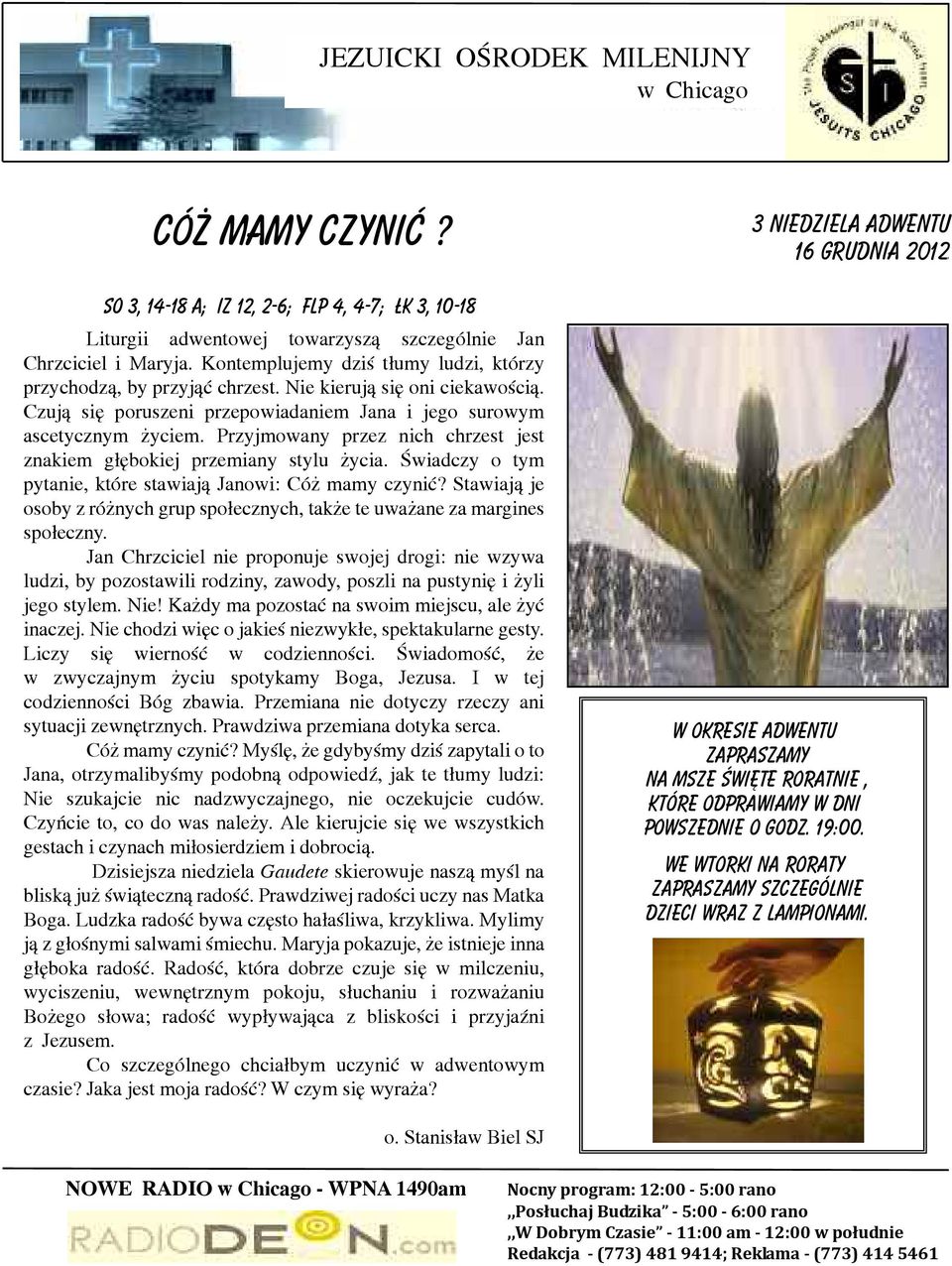 Przyjmowany przez nich chrzest jest znakiem głębokiej przemiany stylu życia. Świadczy o tym pytanie, które stawiają Janowi: Cóż mamy czynić?