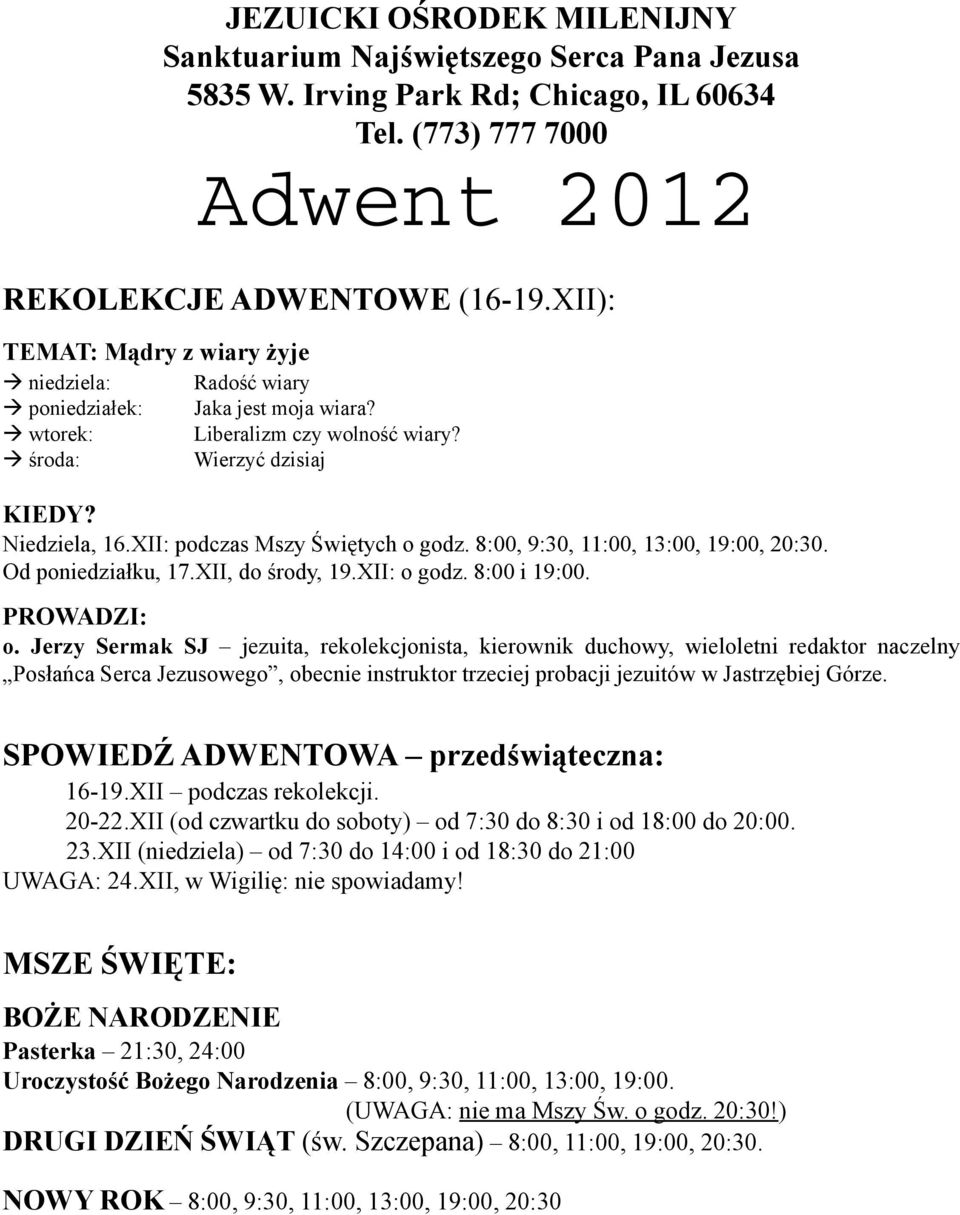 XII: podczas Mszy Świętych o godz. 8:00, 9:30, 11:00, 13:00, 19:00, 20:30. Od poniedziałku, 17.XII, do środy, 19.XII: o godz. 8:00 i 19:00. PROWADZI: o.