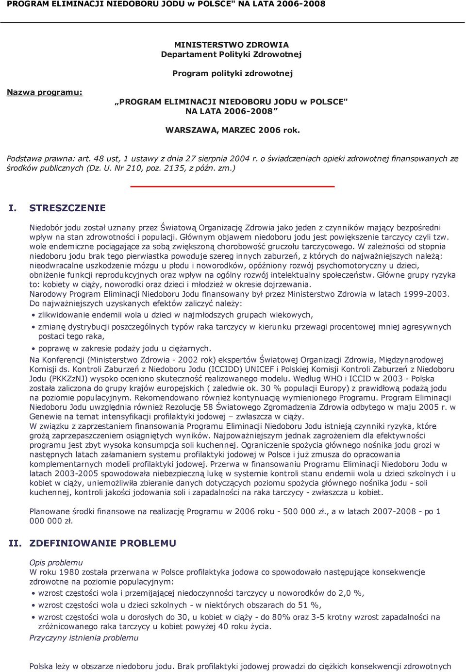 Nr 210, poz. 2135, z późn. zm.) I. STRESZCZENIE Niedobór jodu został uznany przez Światową Organizację Zdrowia jako jeden z czynników mający bezpośredni wpływ na stan zdrowotności i populacji.