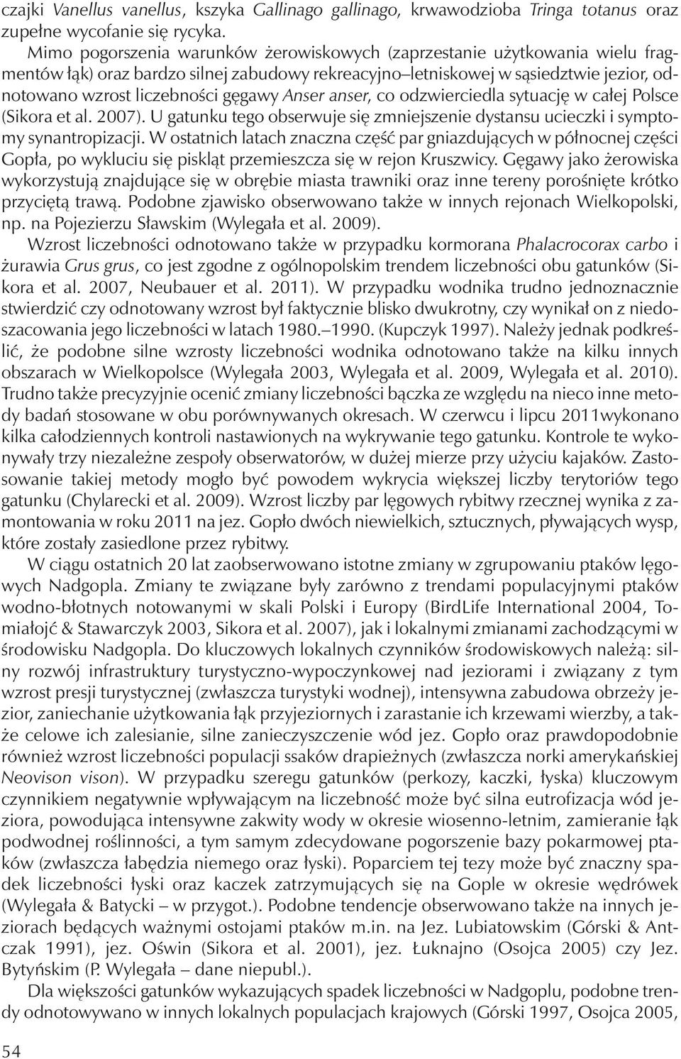 Anser anser, co odzwierciedla sytuację w całej Polsce (Sikora et al. 2007). U gatunku tego obserwuje się zmniejszenie dystansu ucieczki i symptomy synantropizacji.