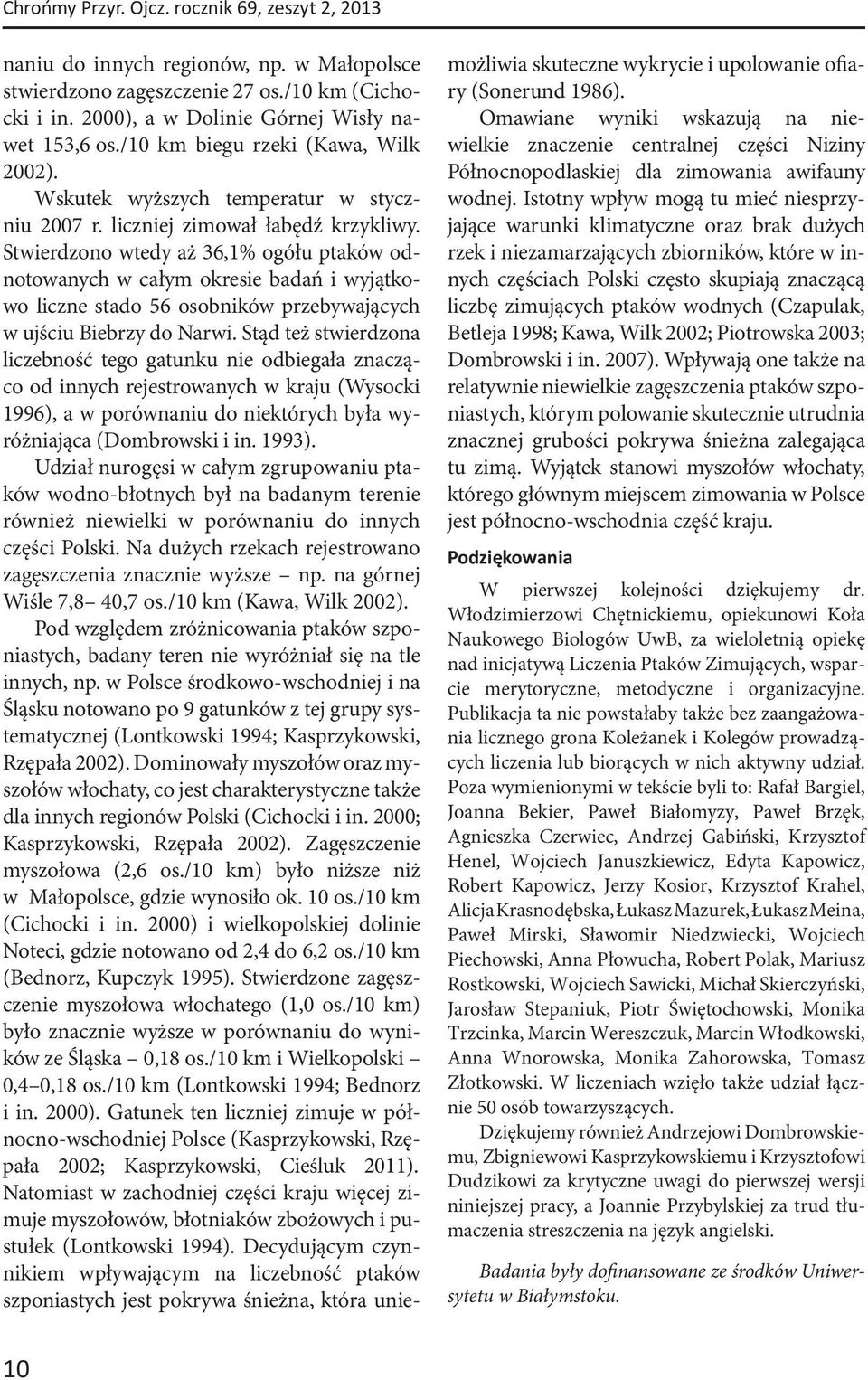 Stwierdzono wtedy aż 36,1% ogółu ptaków odnotowanych w całym okresie badań i wyjątkowo liczne stado 56 osobników przebywających w ujściu Biebrzy do Narwi.