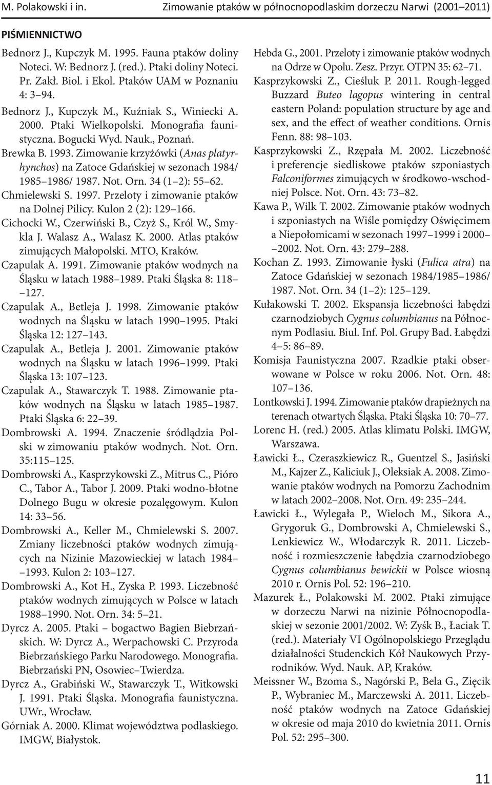 Zimowanie krzyżówki (Anas platyrhynchos) na Zatoce Gdańskiej w sezonach 1984/ 1985 1986/ 1987. Not. Orn. 34 (1 2): 55 62. Chmielewski S. 1997. Przeloty i zimowanie ptaków na Dolnej Pilicy.