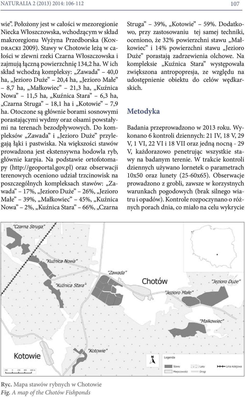 W ich skład wchodzą kompleksy: Zawada 40,0 ha, Jezioro Duże 20,4 ha, Jezioro Małe 8,7 ha, Małkowiec 21,3 ha, Kuźnica Nowa 11,5 ha, Kuźnica Stara 6,3 ha, Czarna Struga 18,1 ha i Kotowie 7,9 ha.