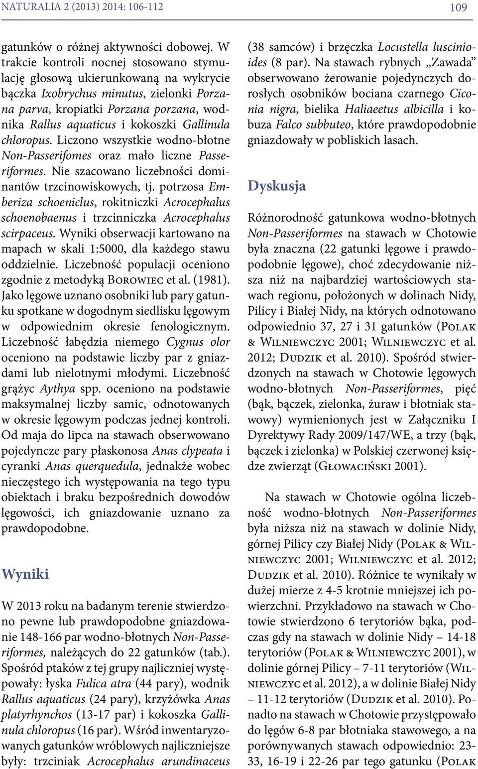 Gallinula chloropus. Liczono wszystkie wodno-błotne Non-Passerifomes oraz mało liczne Passeriformes. Nie szacowano liczebności dominantów trzcinowiskowych, tj.