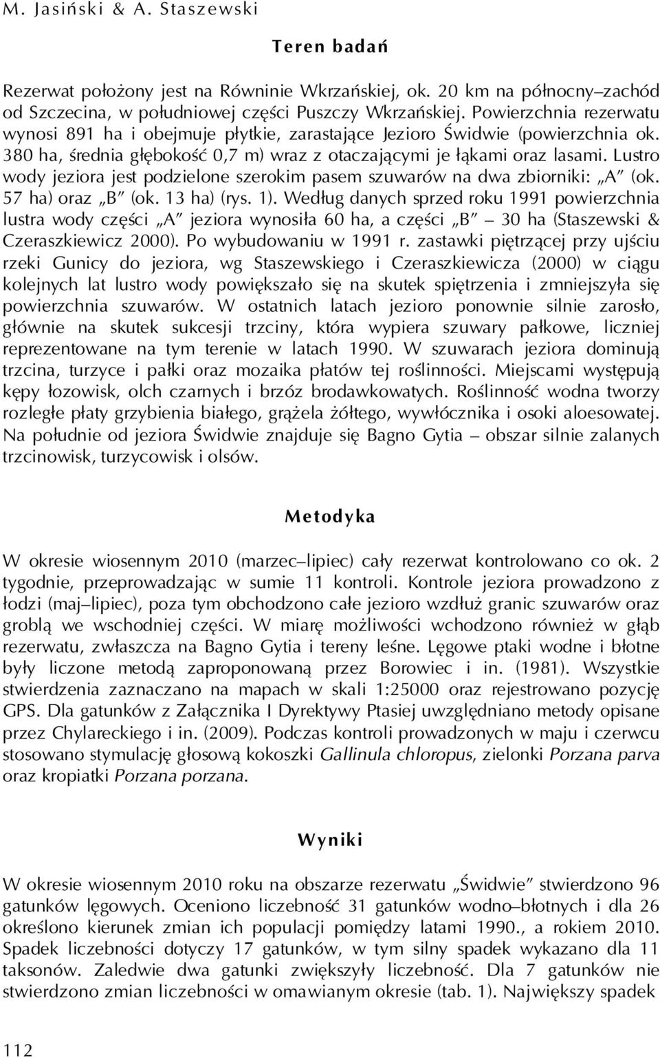 Lustro wody jeziora jest podzielone szerokim pasem szuwarów na dwa zbiorniki: A (ok. 57 ha) oraz B (ok. 13 ha) (rys. 1).