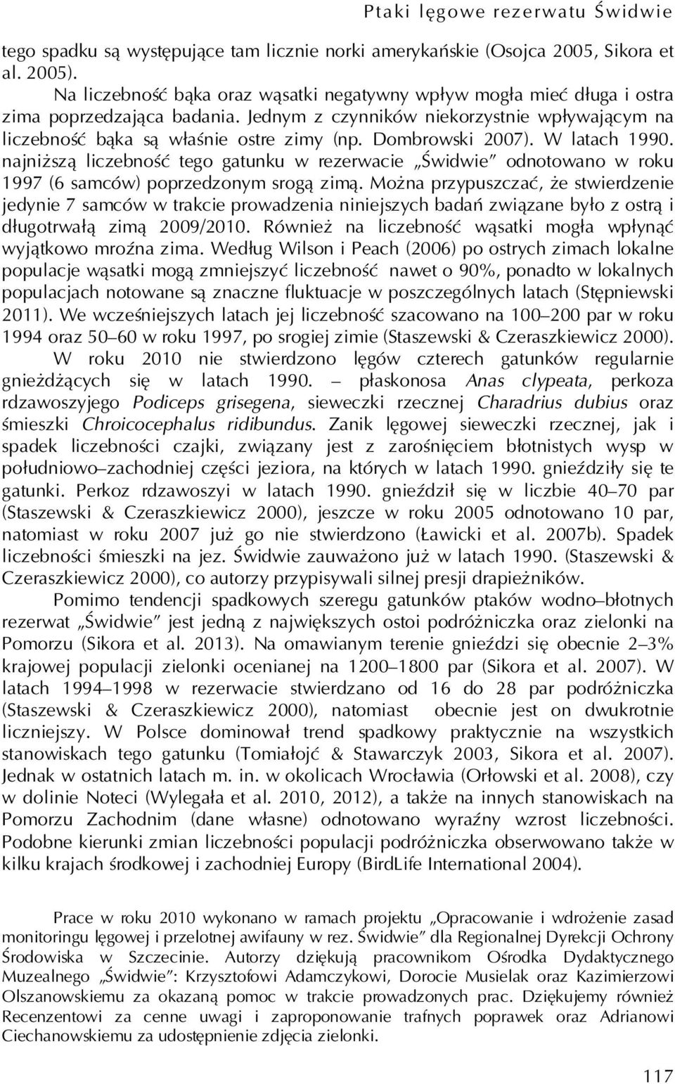 Dombrowski 2007). W latach 1990. najniższą liczebność tego gatunku w rezerwacie Świdwie odnotowano w roku 1997 (6 samców) poprzedzonym srogą zimą.