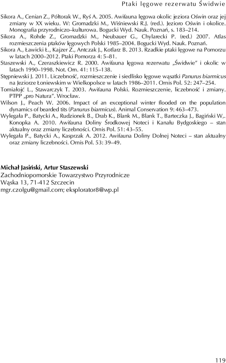 Atlas rozmieszczenia ptaków lęgowych Polski 1985 2004. Bogucki Wyd. Nauk. Poznań. Sikora A., Ławicki Ł., Kajzer Z., Antczak J., Kotlarz B. 2013. Rzadkie ptaki lęgowe na Pomorzu w latach 2000 2012.