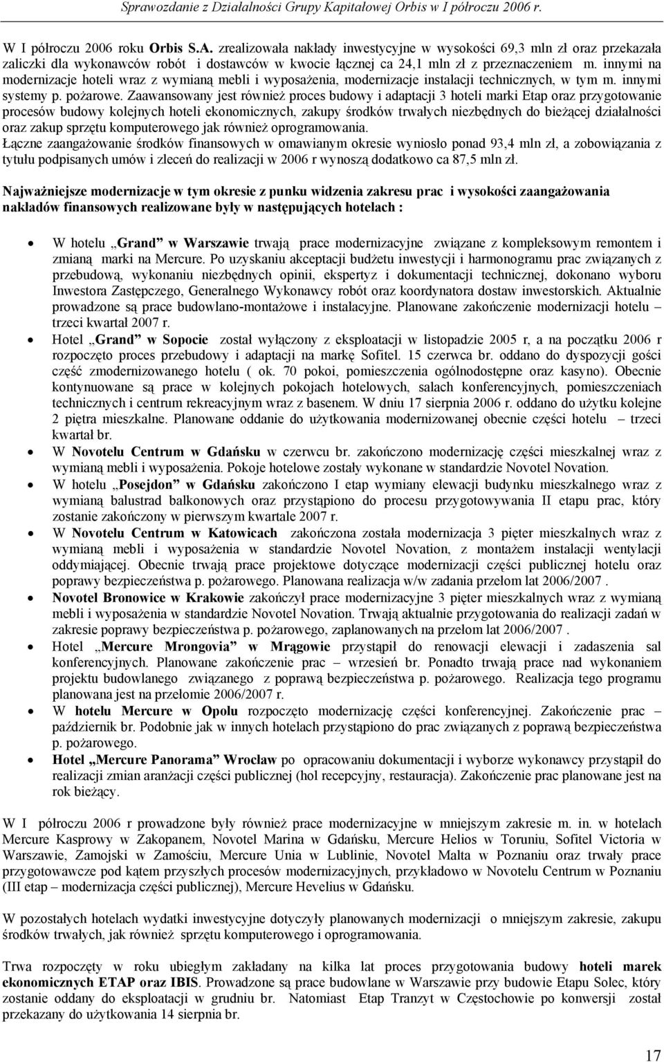 innymi na modernizacje hoteli wraz z wymianą mebli i wyposażenia, modernizacje instalacji technicznych, w tym m. innymi systemy p. pożarowe.