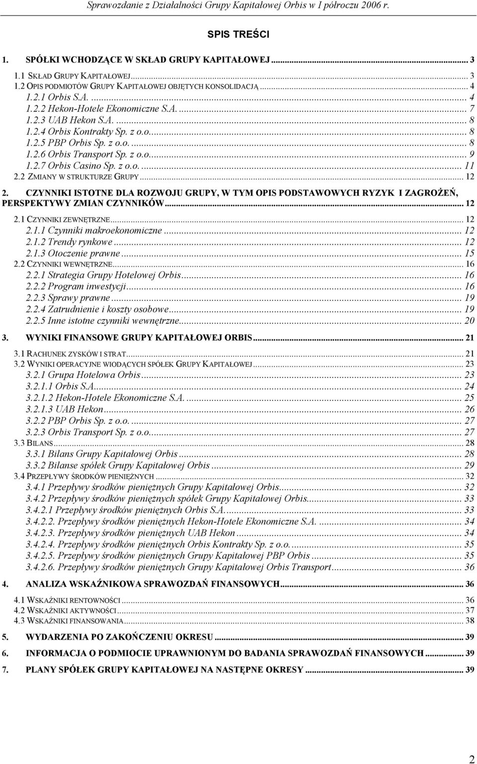 2 ZMIANY W STRUKTURZE GRUPY... 12 2. CZYNNIKI ISTOTNE DLA ROZWOJU GRUPY, W TYM OPIS PODSTAWOWYCH RYZYK I ZAGROŻEŃ, PERSPEKTYWY ZMIAN CZYNNIKÓW... 12 2.1 CZYNNIKI ZEWNĘTRZNE... 12 2.1.1 Czynniki makroekonomiczne.