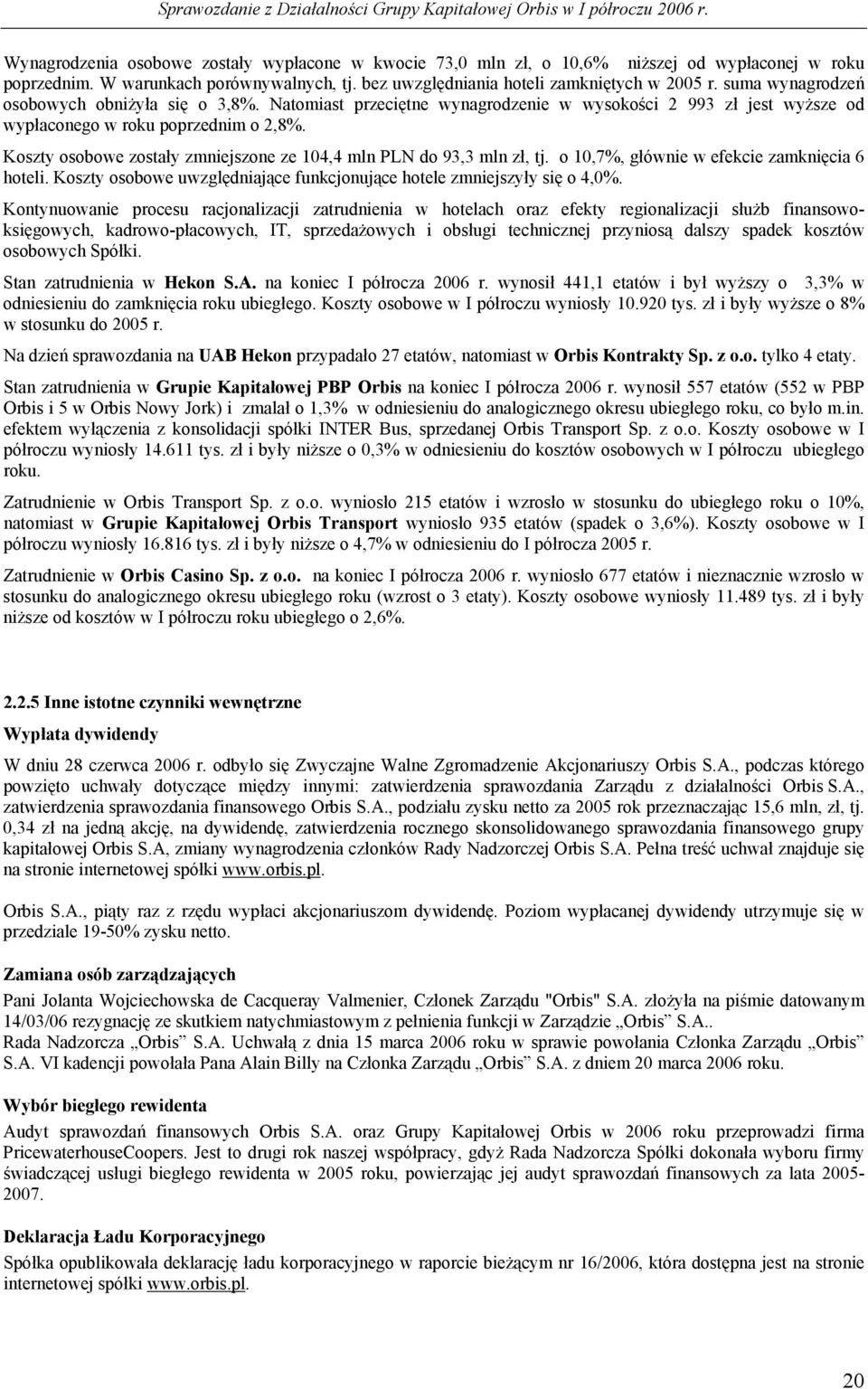 Koszty osobowe zostały zmniejszone ze 104,4 mln PLN do 93,3 mln zł, tj. o 10,7%, głównie w efekcie zamknięcia 6 hoteli. Koszty osobowe uwzględniające funkcjonujące hotele zmniejszyły się o 4,0%.