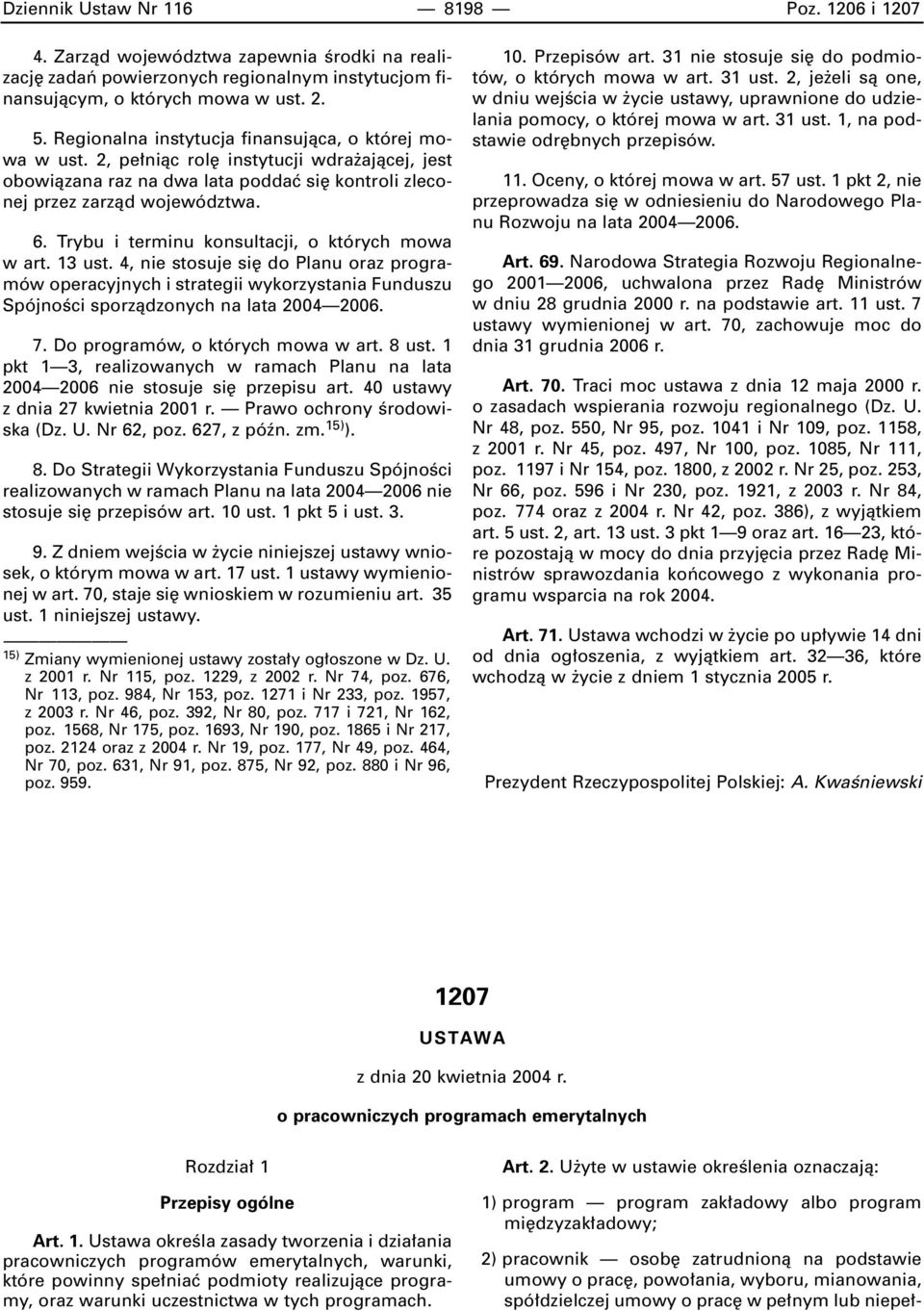 Trybu i terminu konsultacji, o których mowa w art. 13 ust. 4, nie stosuje si do Planu oraz programów operacyjnych i strategii wykorzystania Funduszu SpójnoÊci sporzàdzonych na lata 2004 2006. 7.