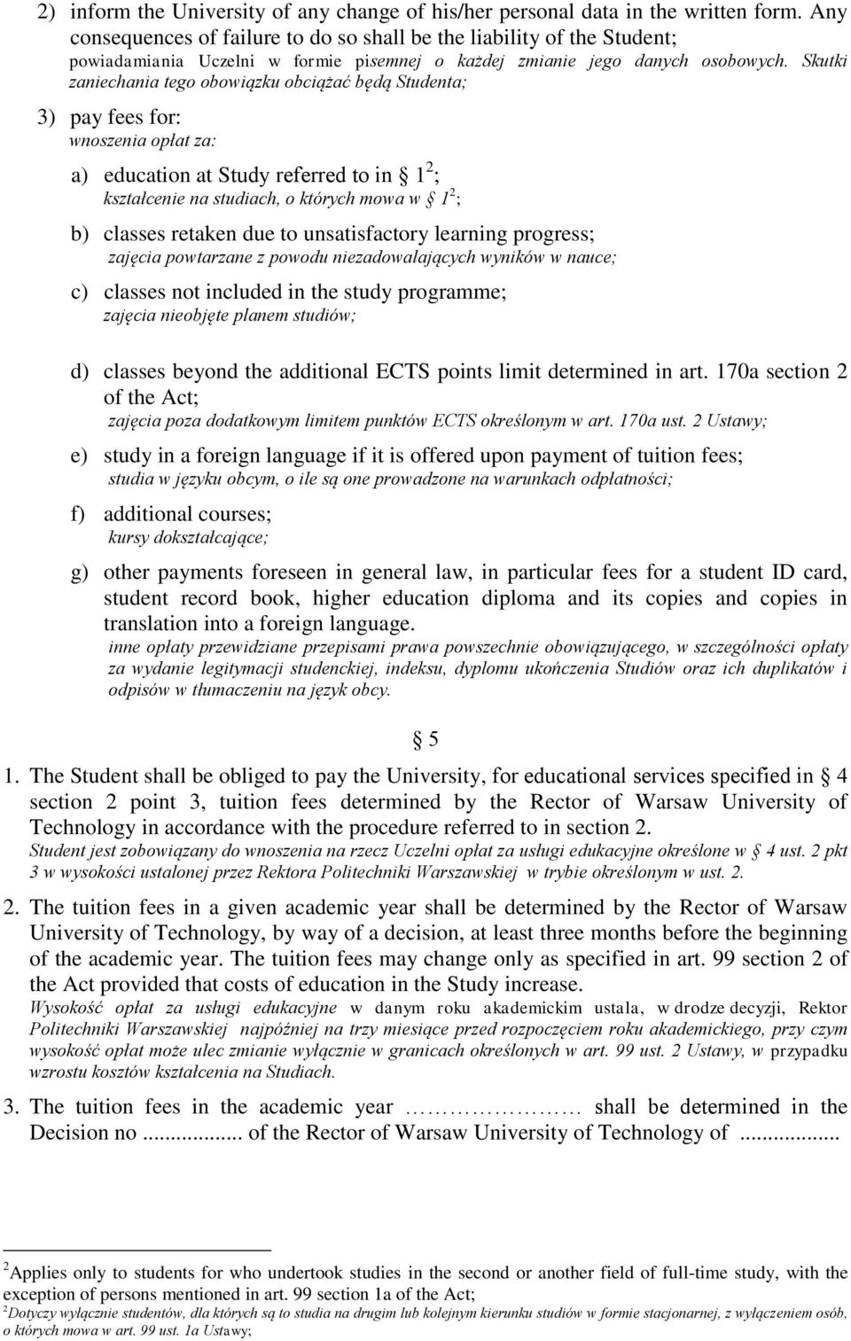 Skutki zaniechania tego obowiązku obciążać będą Studenta; 3) pay fees for: wnoszenia opłat za: a) education at Study referred to in 1 2 ; kształcenie na studiach, o których mowa w 1 2 ; b) classes