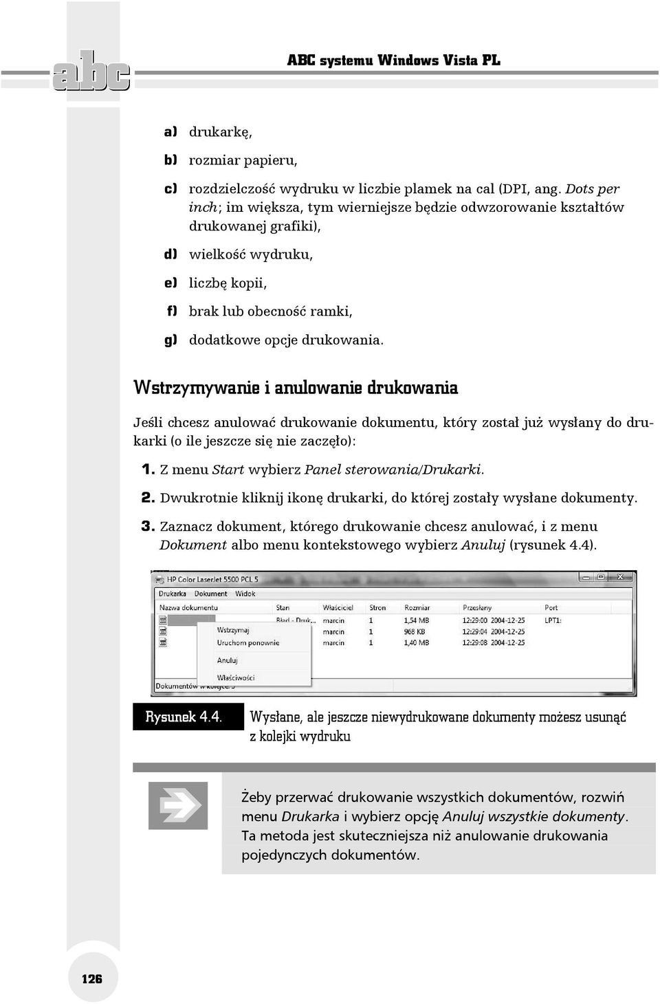 Wstrzymywanie i anulowanie drukowania Jeśli chcesz anulować drukowanie dokumentu, który został już wysłany do drukarki (o ile jeszcze się nie zaczęło): 1.