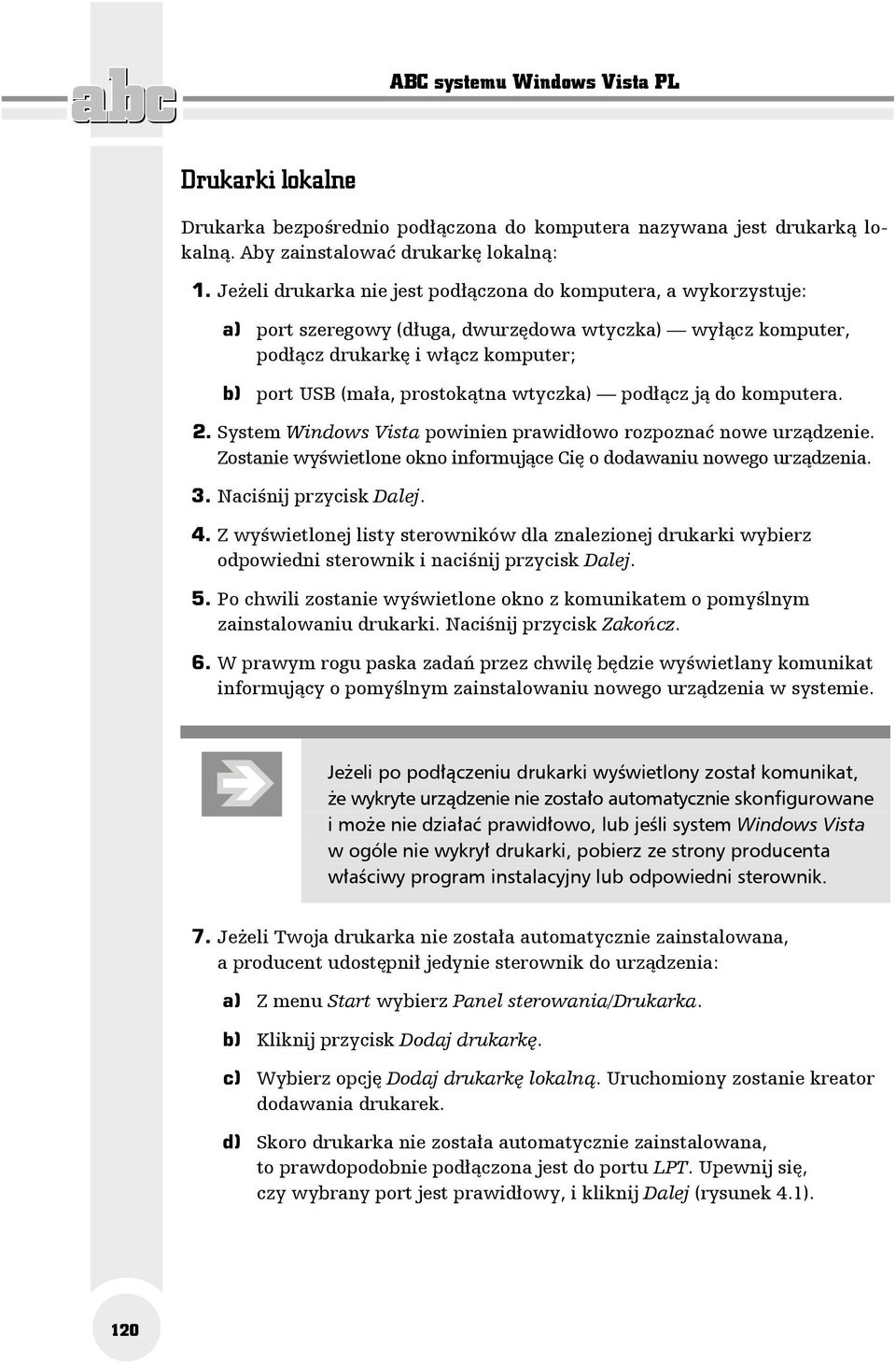 wtyczka) podłącz ją do komputera. 2. System Windows Vista powinien prawidłowo rozpoznać nowe urządzenie. Zostanie wyświetlone okno informujące Cię o dodawaniu nowego urządzenia. 3.