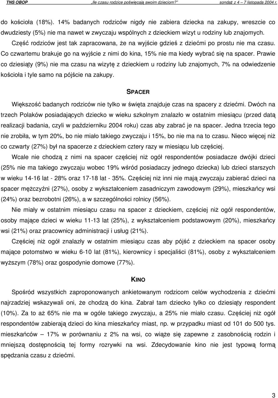 Prawie co dziesiąty (9%) nie ma na wizytę z dzieckiem u rodziny lub znajomych, 7% na odwiedzenie kościoła i tyle samo na pójście na zakupy.