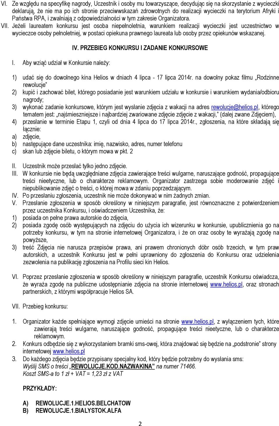 Jeżeli laureatem konkursu jest osoba niepełnoletnia, warunkiem realizacji wycieczki jest uczestnictwo w wycieczce osoby pełnoletniej, w postaci opiekuna prawnego laureata lub osoby przez opiekunów