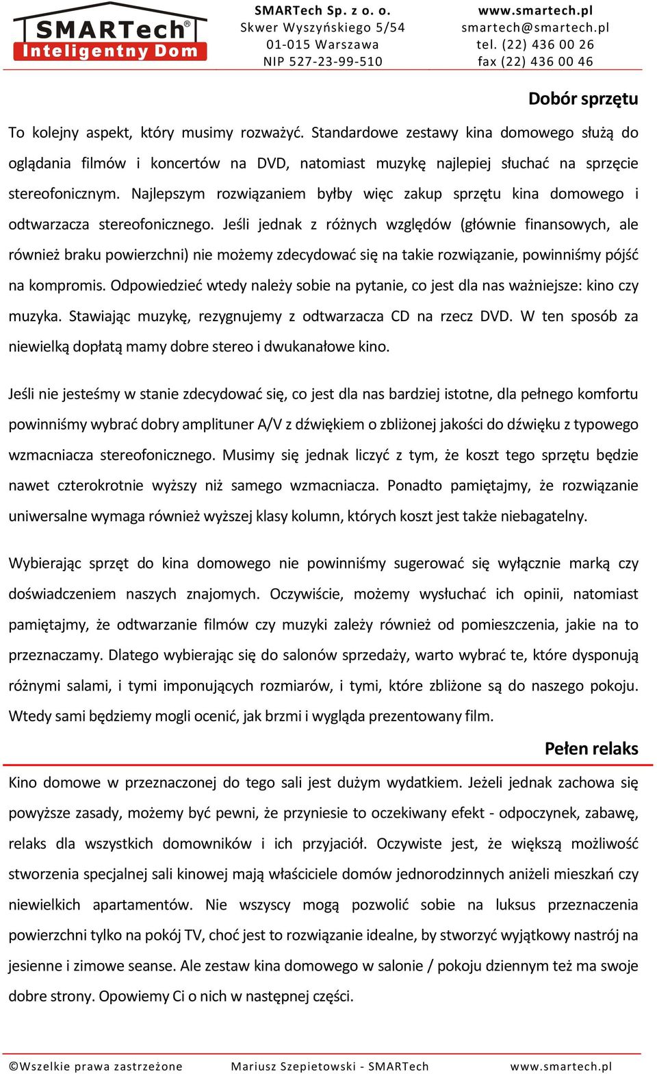 Jeśli jednak z różnych względów (głównie finansowych, ale również braku powierzchni) nie możemy zdecydować się na takie rozwiązanie, powinniśmy pójść na kompromis.