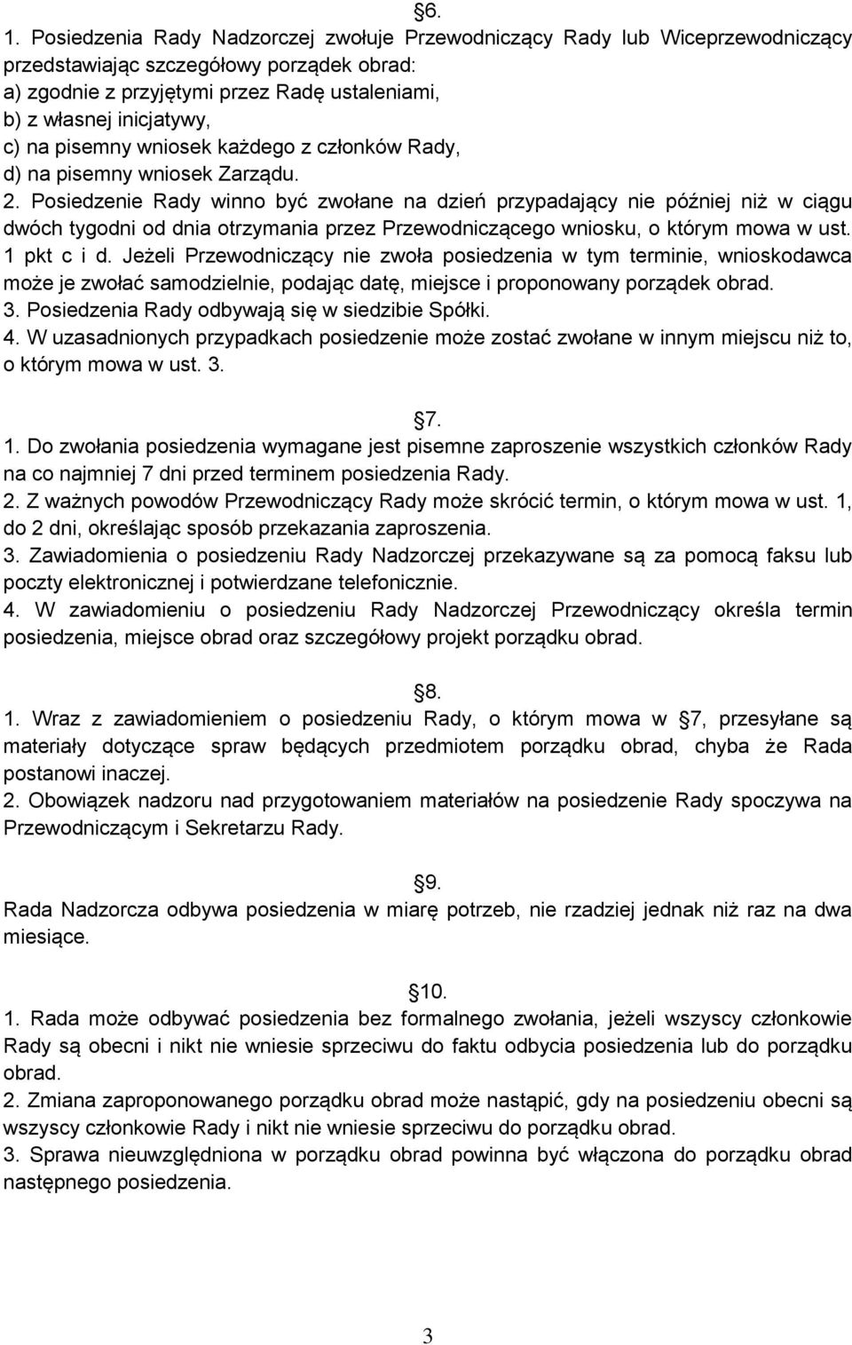 Posiedzenie Rady winno być zwołane na dzień przypadający nie później niż w ciągu dwóch tygodni od dnia otrzymania przez Przewodniczącego wniosku, o którym mowa w ust. 1 pkt c i d.