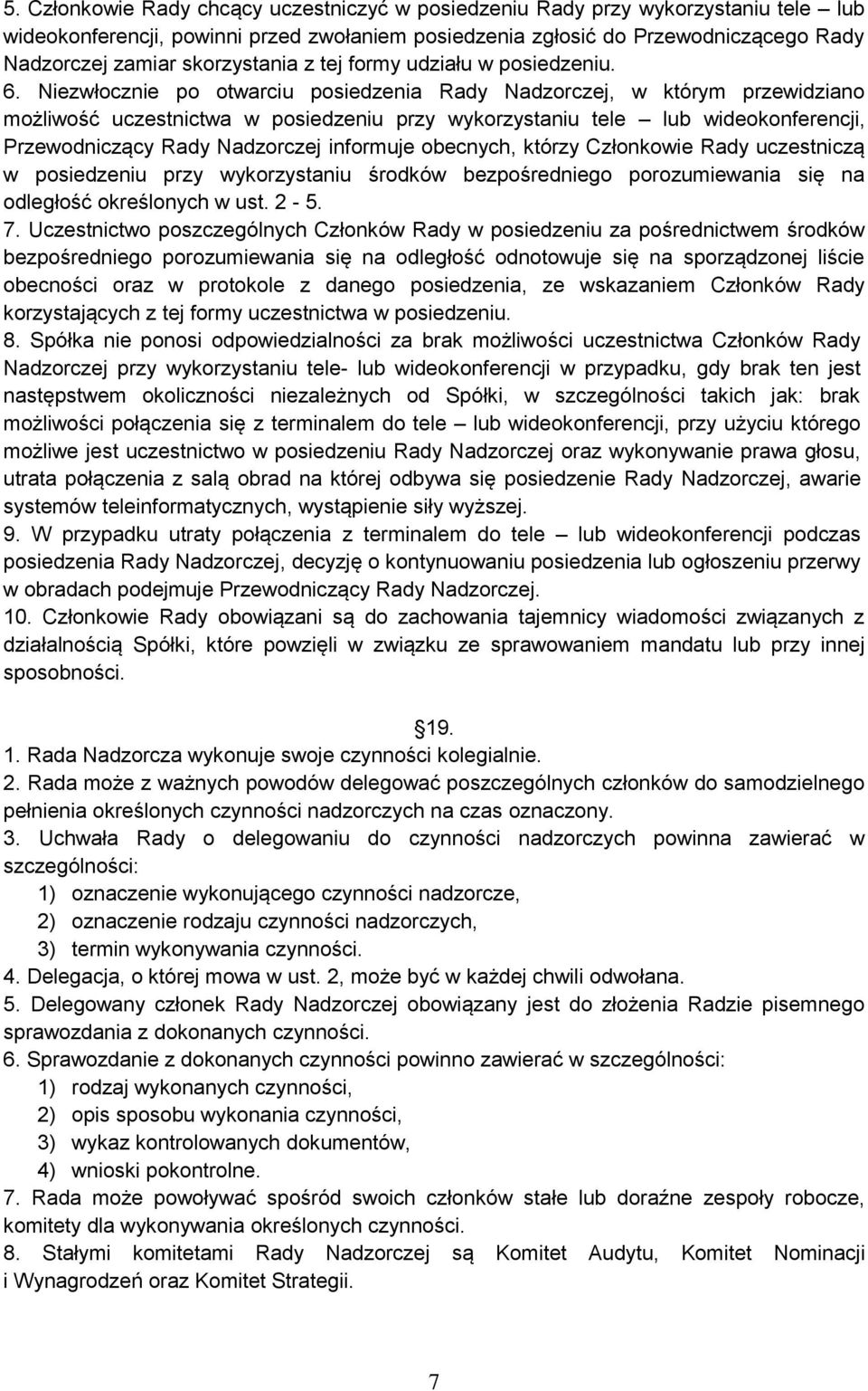 Niezwłocznie po otwarciu posiedzenia Rady Nadzorczej, w którym przewidziano możliwość uczestnictwa w posiedzeniu przy wykorzystaniu tele lub wideokonferencji, Przewodniczący Rady Nadzorczej informuje