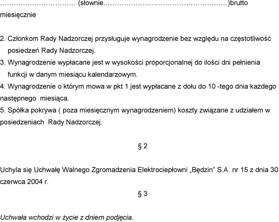 Wynagrodzenie o którym mowa w pkt 1 jest wypłacane z dołu do 10 -tego dnia każdego następnego miesiąca. 5.