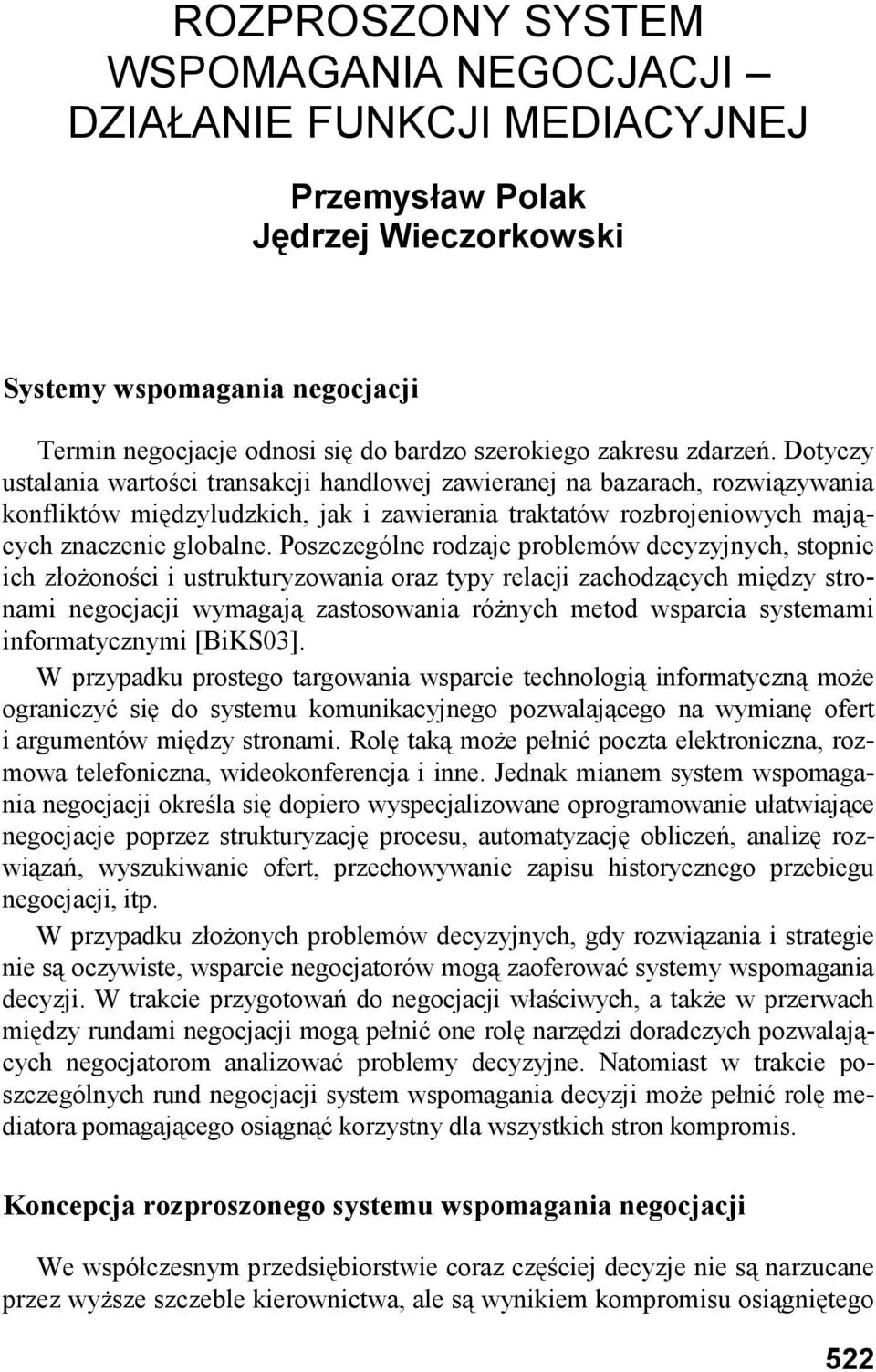 Poszczególne rodzaje problemów decyzyjnych, stopnie ich złoŝoności i ustrukturyzowania oraz typy relacji zachodzących między stronami negocjacji wymagają zastosowania róŝnych metod wsparcia systemami