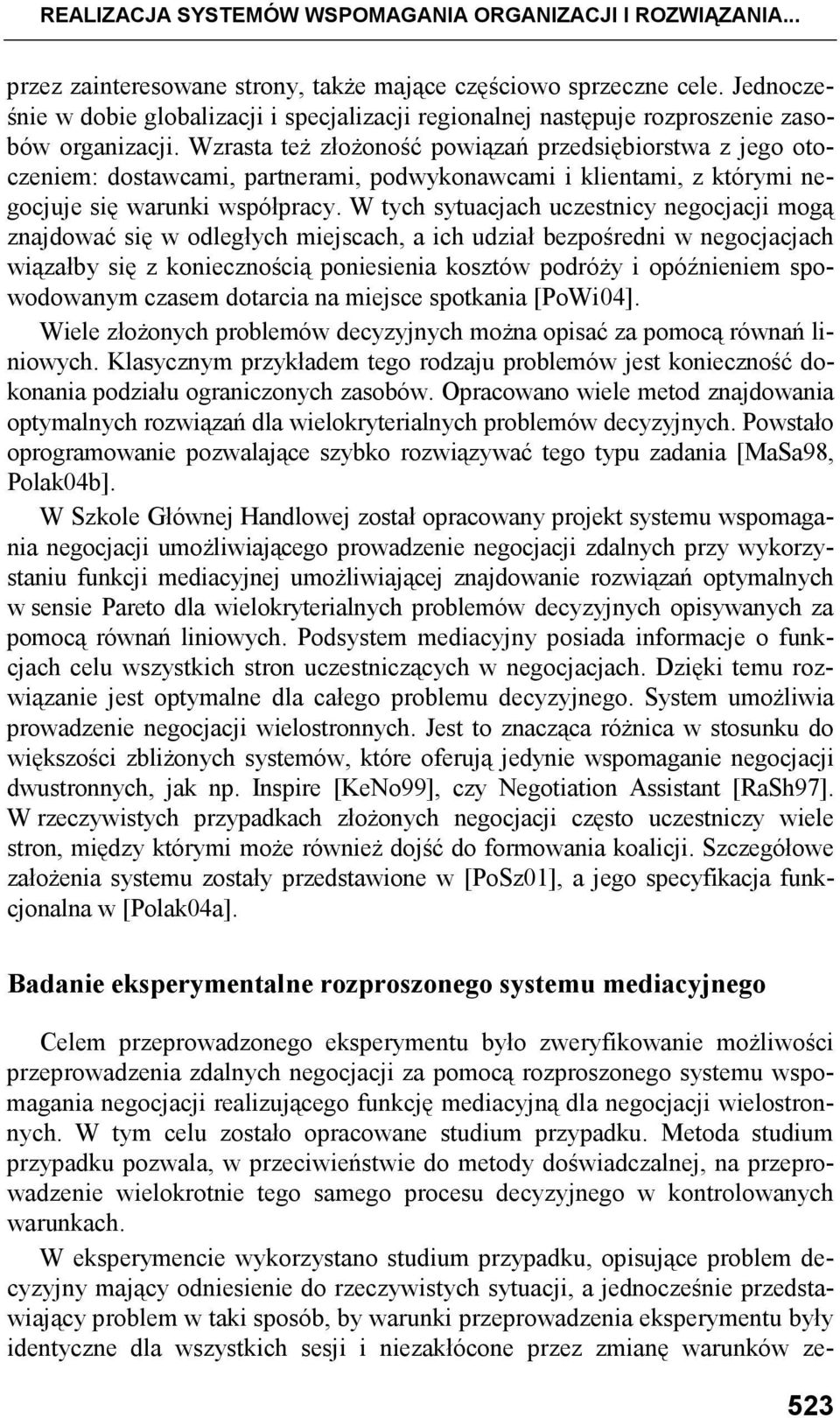 Wzrasta teŝ złoŝoność powiązań przedsiębiorstwa z jego otoczeniem: dostawcami, partnerami, podwykonawcami i klientami, z którymi negocjuje się warunki współpracy.