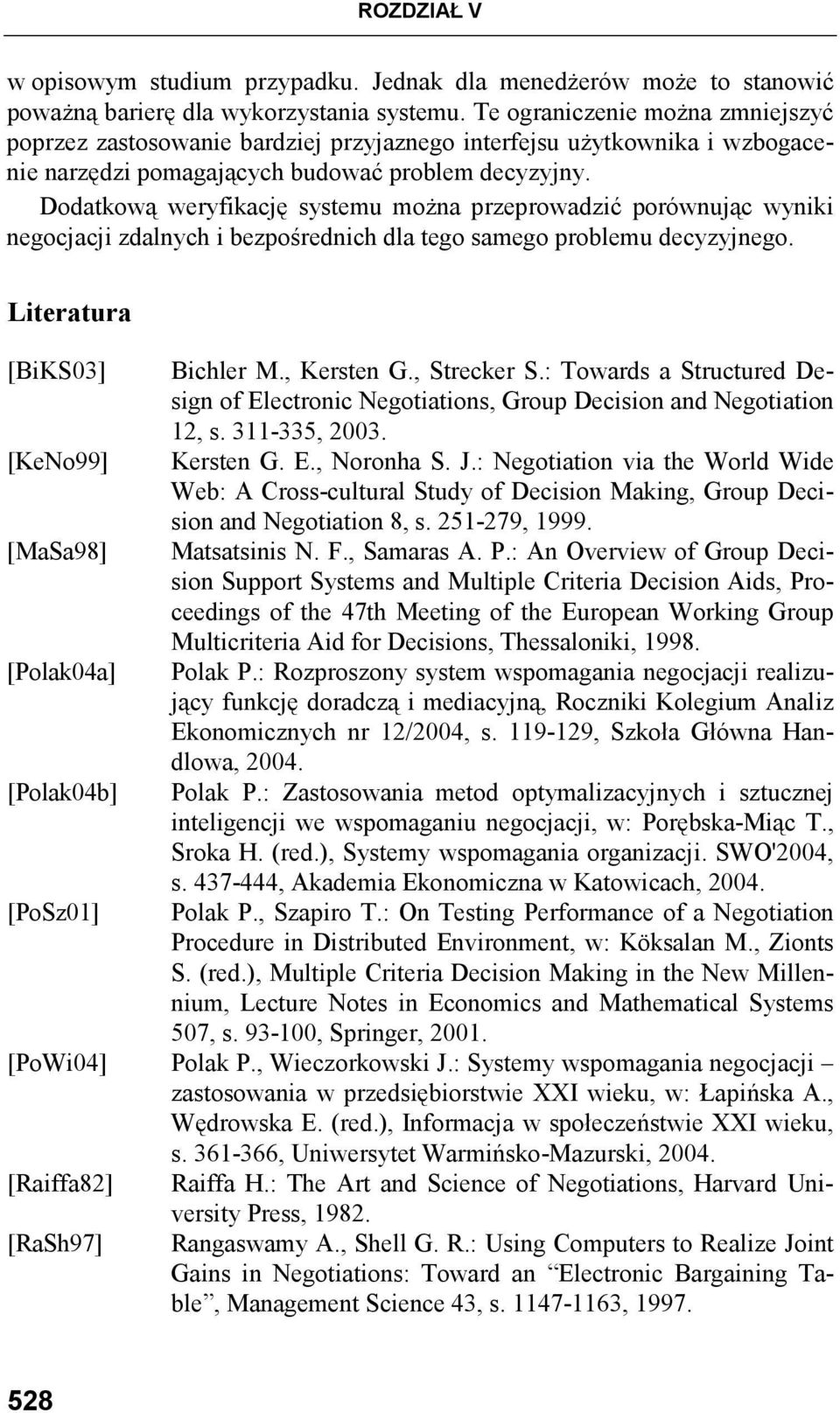 Dodatkową weryfikację systemu moŝna przeprowadzić porównując wyniki negocjacji zdalnych i bezpośrednich dla tego samego problemu decyzyjnego.