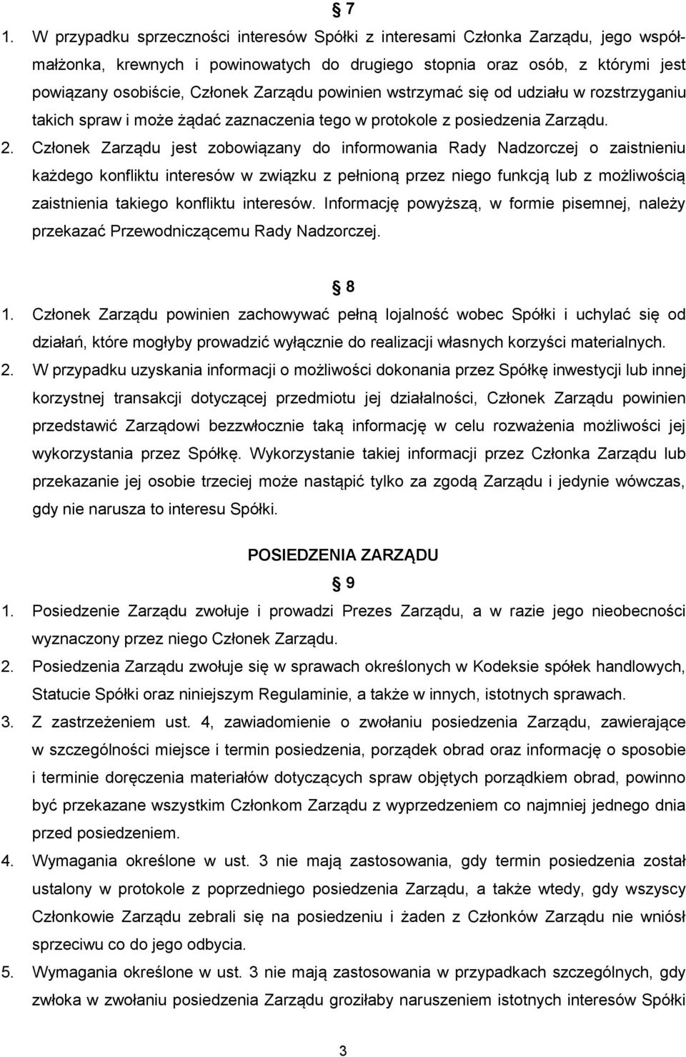 Członek Zarządu jest zobowiązany do informowania Rady Nadzorczej o zaistnieniu każdego konfliktu interesów w związku z pełnioną przez niego funkcją lub z możliwością zaistnienia takiego konfliktu