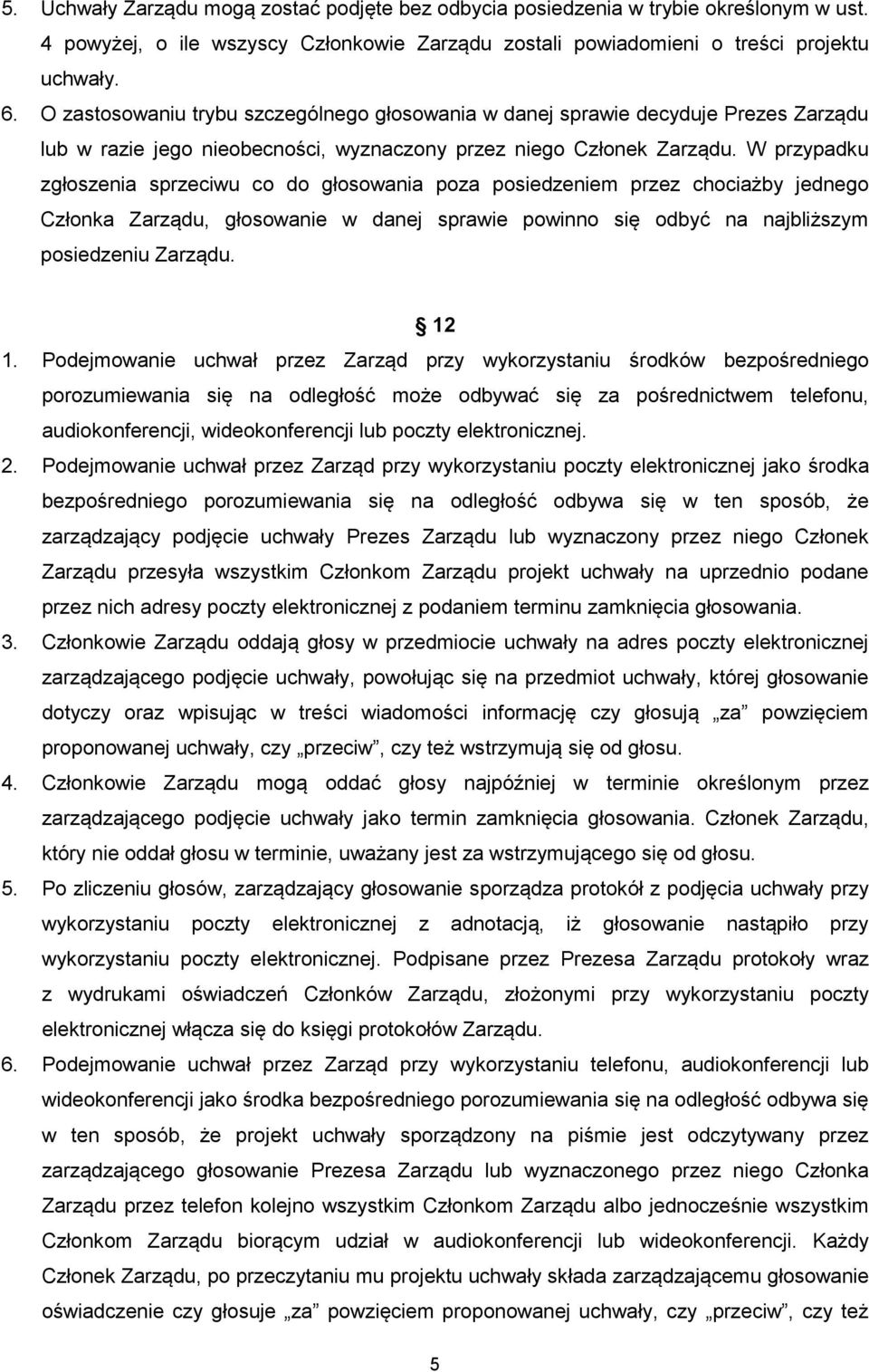 W przypadku zgłoszenia sprzeciwu co do głosowania poza posiedzeniem przez chociażby jednego Członka Zarządu, głosowanie w danej sprawie powinno się odbyć na najbliższym posiedzeniu Zarządu. 12 1.